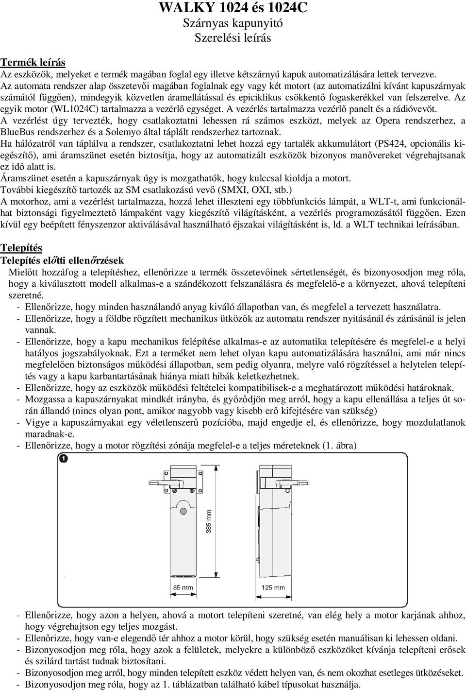 fogaskerékkel van felszerelve. Az egyik motor (WL1024C) tartalmazza a vezérl egységet. A vezérlés tartalmazza vezérl panelt és a rádióvev t.