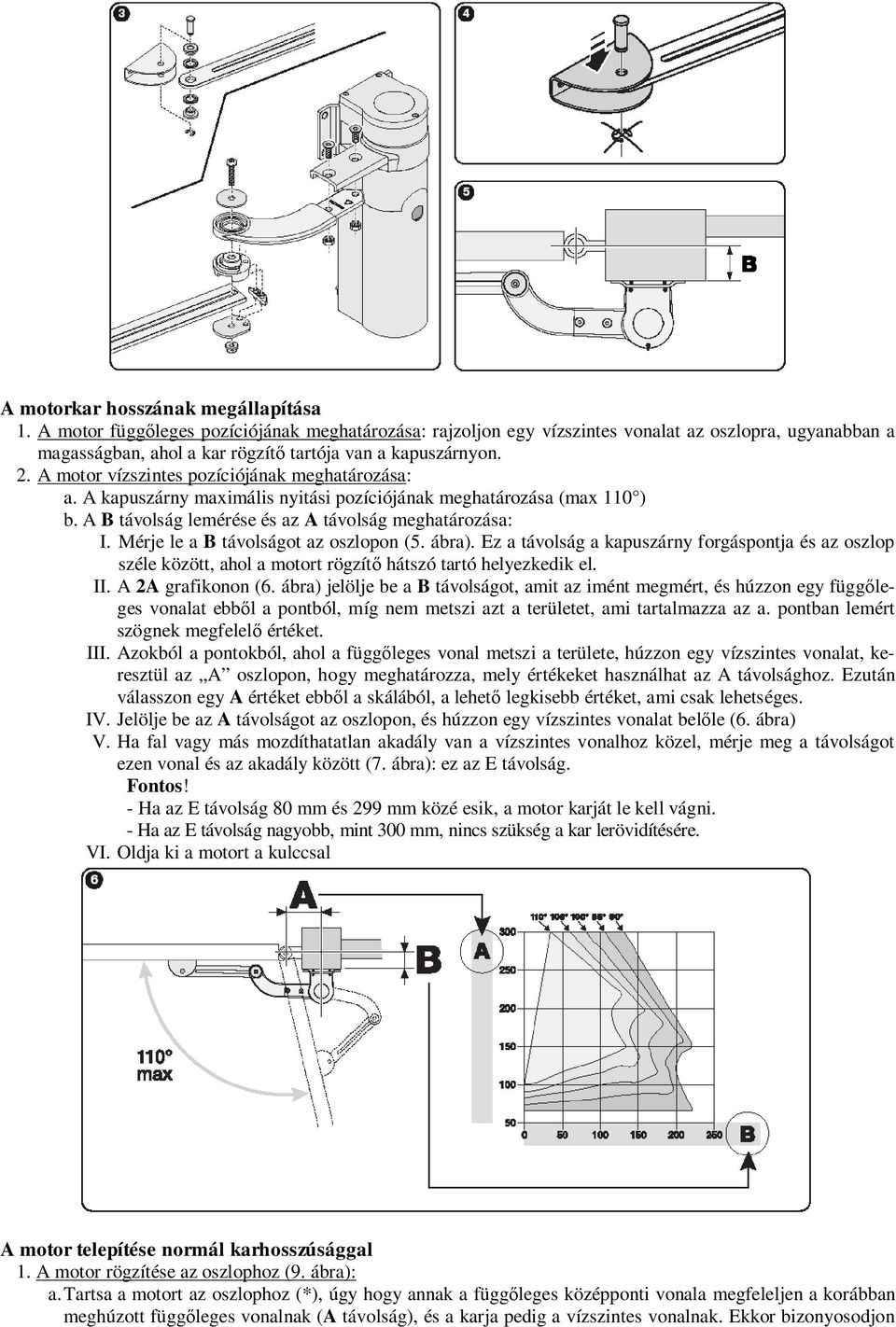 A motor vízszintes pozíciójának meghatározása: a. A kapuszárny maximális nyitási pozíciójának meghatározása (max 110 ) b. A B távolság lemérése és az A távolság meghatározása: I.