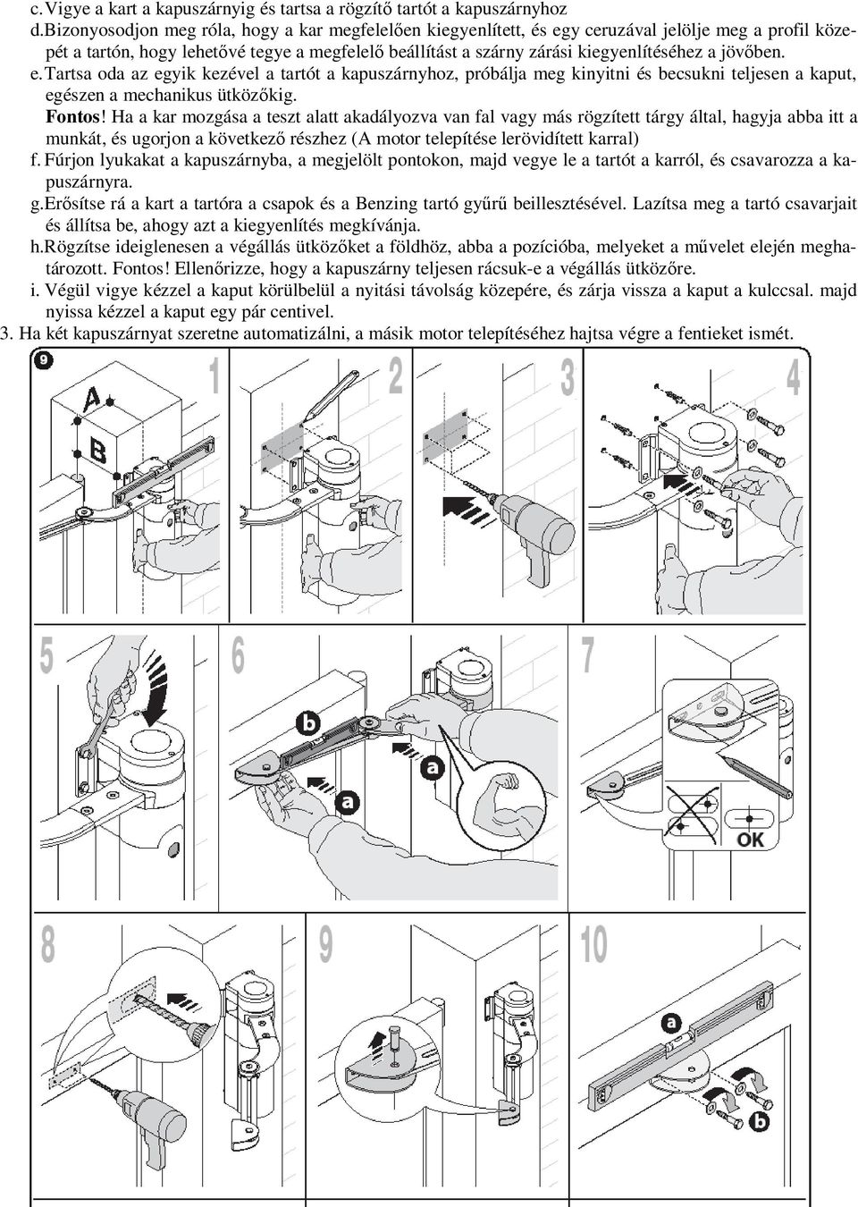 ben. e.tartsa oda az egyik kezével a tartót a kapuszárnyhoz, próbálja meg kinyitni és becsukni teljesen a kaput, egészen a mechanikus ütköz kig. Fontos!