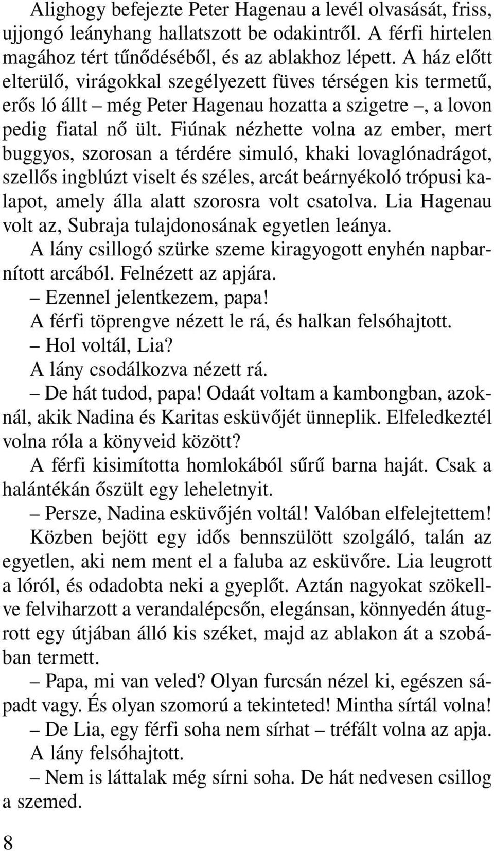 Fiúnak nézhette volna az ember, mert buggyos, szorosan a térdére simuló, khaki lovaglónadrágot, szellõs ingblúzt viselt és széles, arcát beárnyékoló trópusi kalapot, amely álla alatt szorosra volt