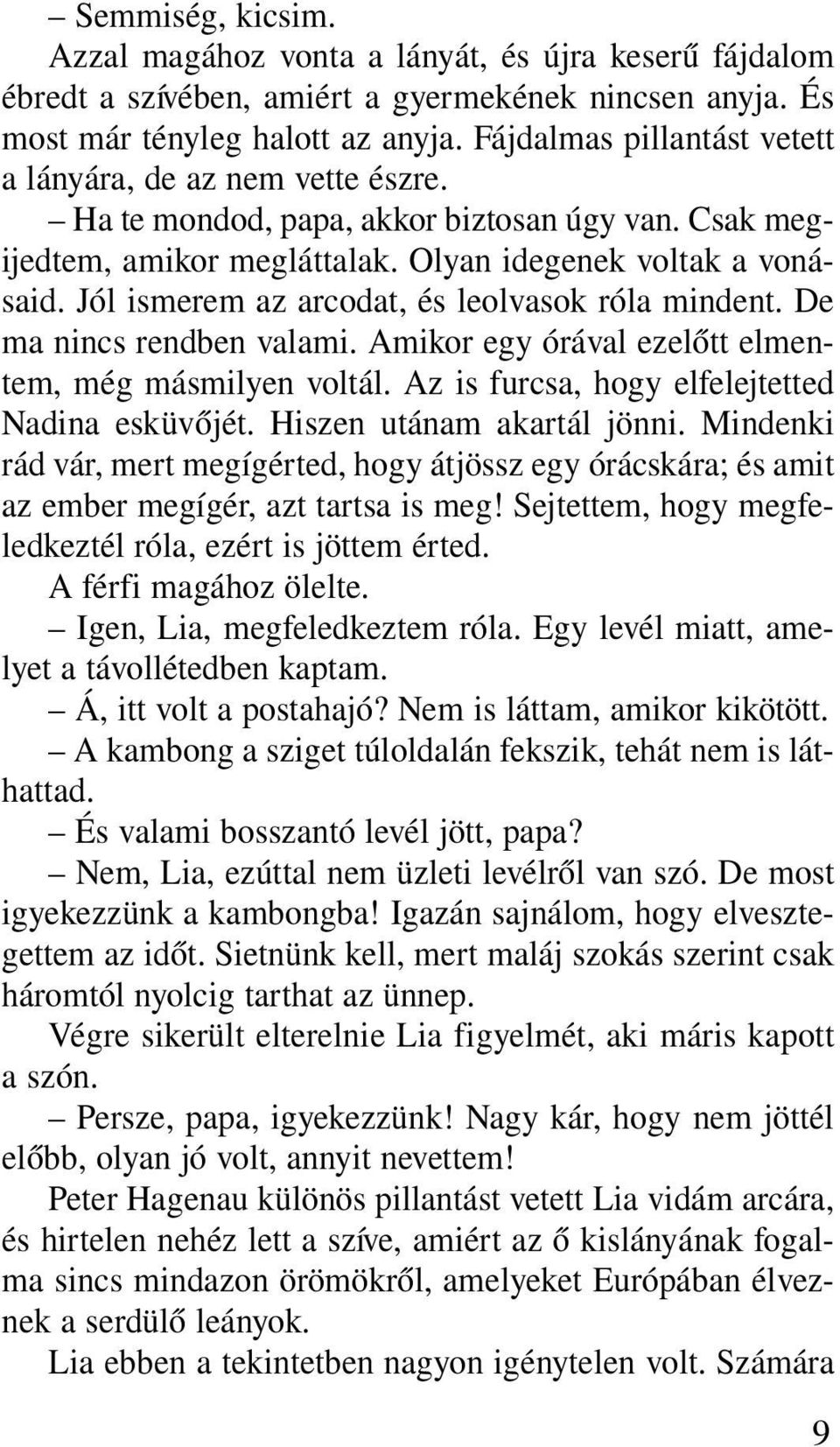 Jól ismerem az arcodat, és leolvasok róla mindent. De ma nincs rendben valami. Amikor egy órával ezelõtt elmentem, még másmilyen voltál. Az is furcsa, hogy elfelejtetted Nadina esküvõjét.