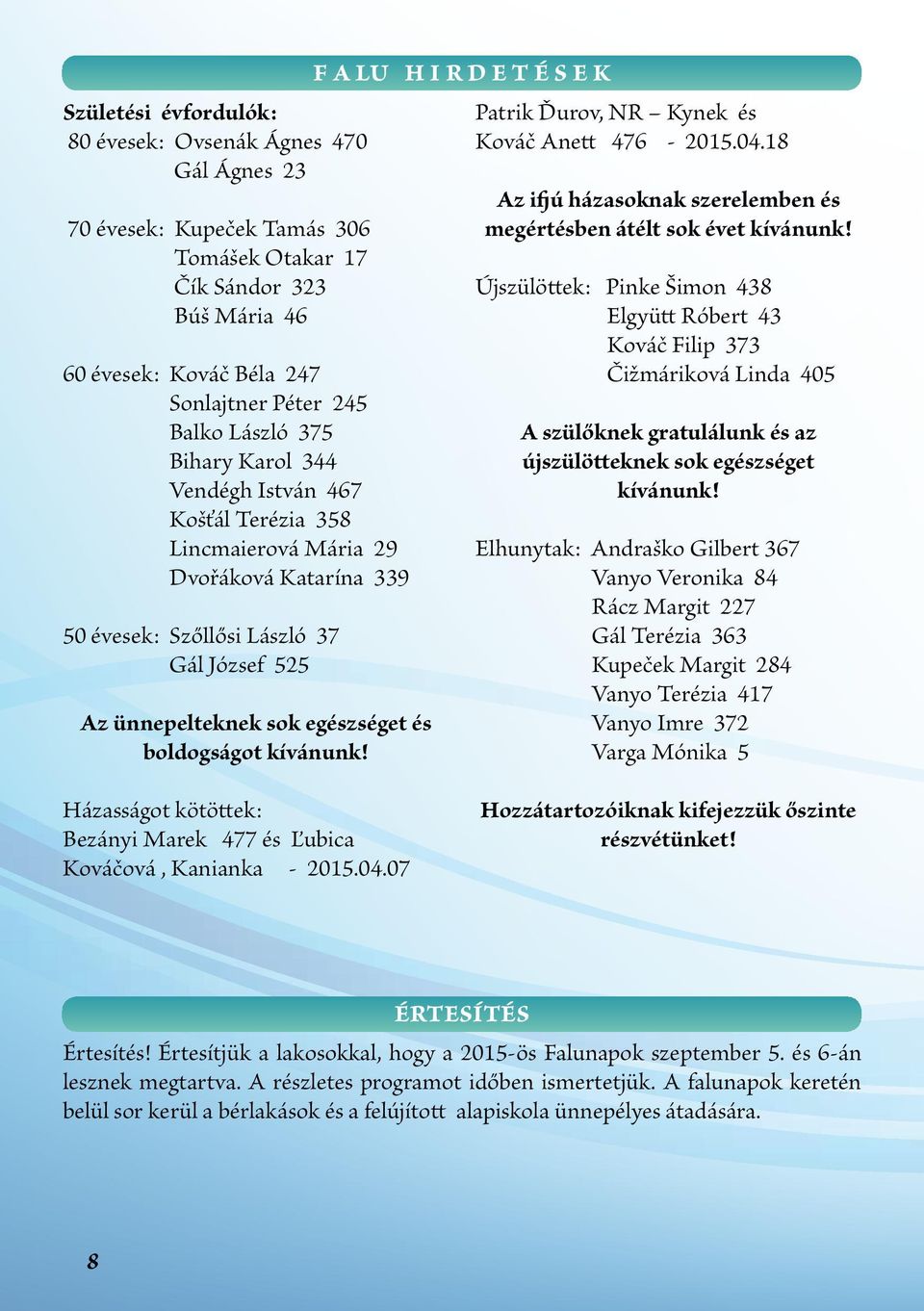 kívánunk! F A LU H I R D E T É S E K Patrik Ďurov, NR Kynek és Kováč Anett 476-2015.04.18 Az ifjú házasoknak szerelemben és megértésben átélt sok évet kívánunk!