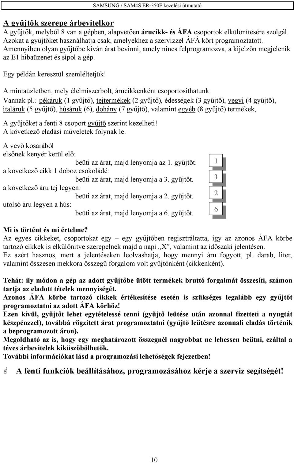 Amennyiben olyan gyűjtőbe kíván árat bevinni, amely nincs felprogramozva, a kijelzőn megjelenik az E1 hibaüzenet és sípol a gép. Egy példán keresztül szemléltetjük!