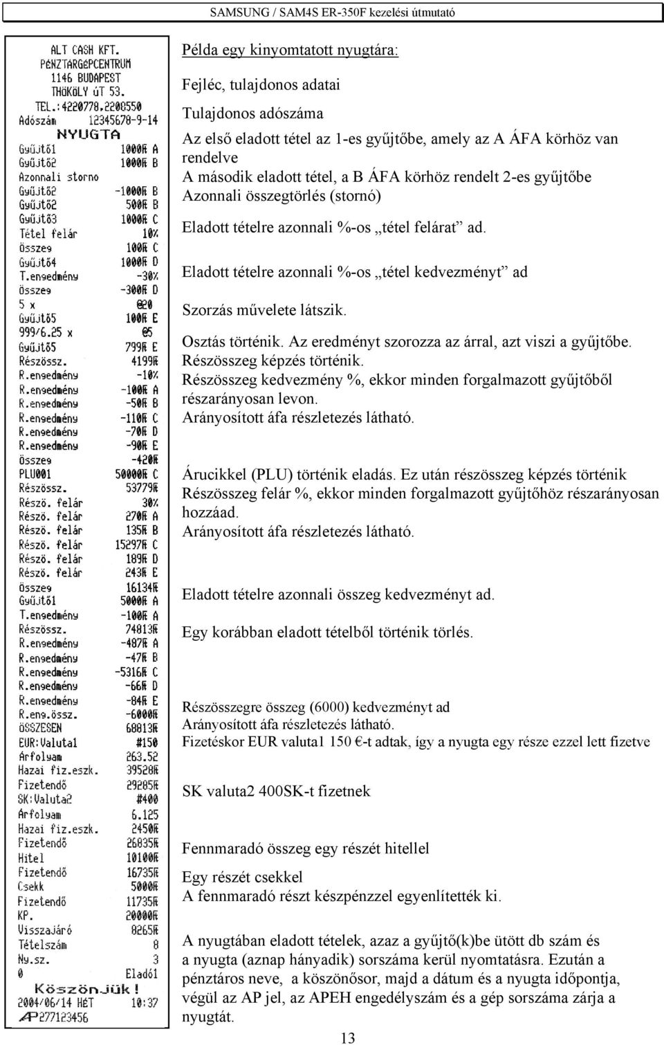 Az eredményt szorozza az árral, azt viszi a gyűjtőbe. Részösszeg képzés történik. Részösszeg kedvezmény %, ekkor minden forgalmazott gyűjtőből részarányosan levon.