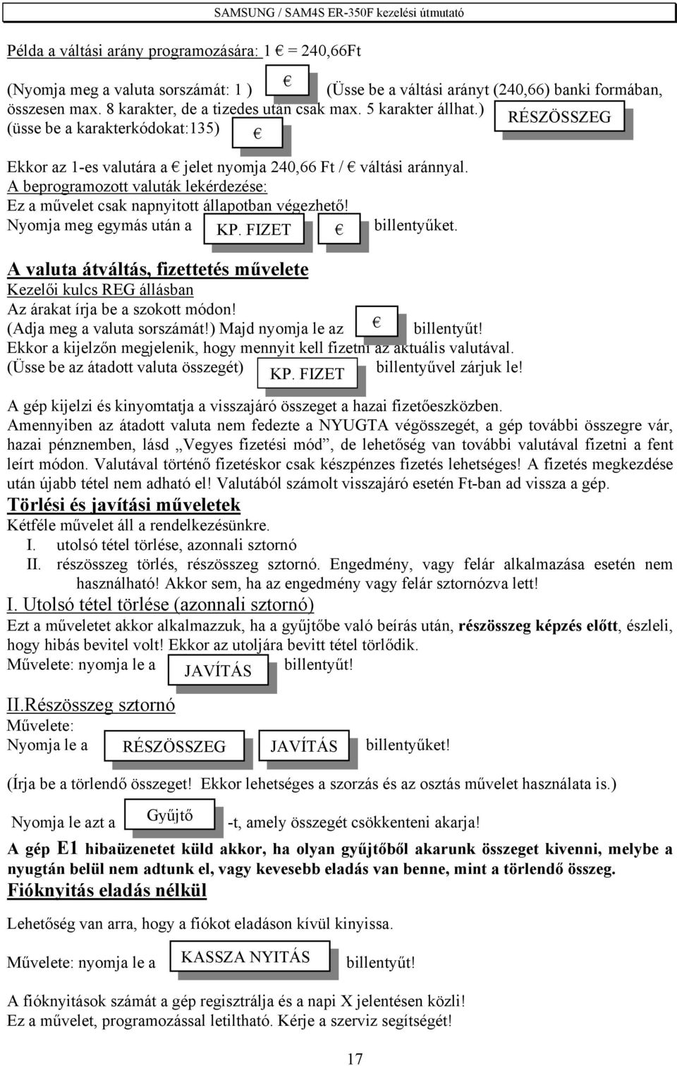 A beprogramozott valuták lekérdezése: Ez a művelet csak napnyitott állapotban végezhető! Nyomja meg egymás után a KP. FIZET billentyűket.