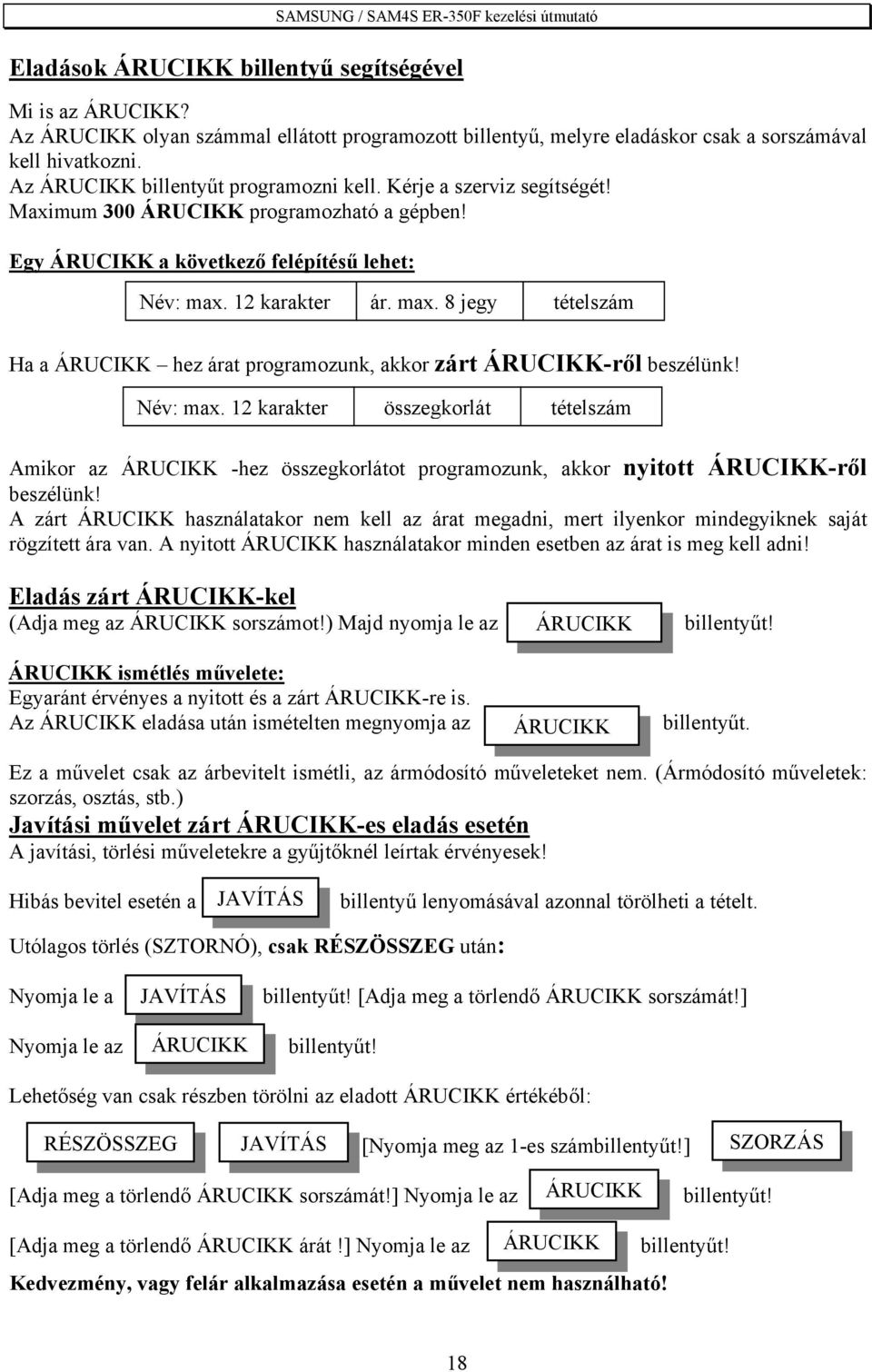 12 karakter ár. max. 8 jegy tételszám Ha a ÁRUCIKK hez árat programozunk, akkor zárt ÁRUCIKK-ről beszélünk! Név: max.