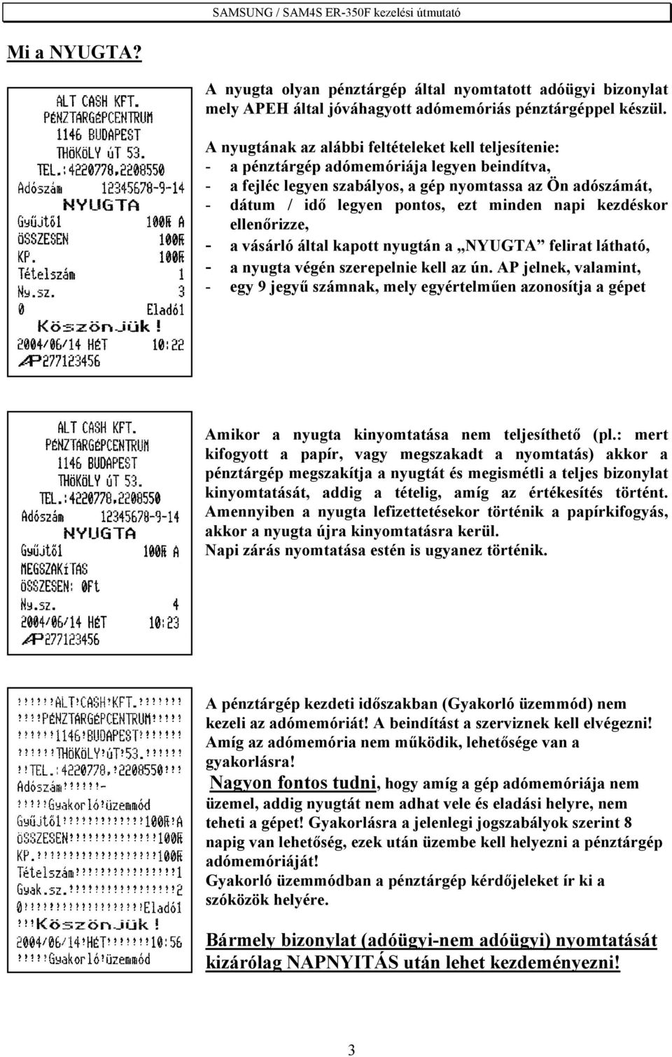minden napi kezdéskor ellenőrizze, - a vásárló által kapott nyugtán a NYUGTA felirat látható, - a nyugta végén szerepelnie kell az ún.