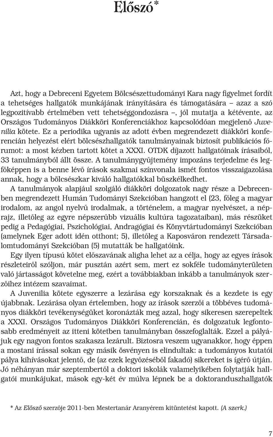 Ez a periodika ugyanis az adott évben megrendezett diákköri konferencián helyezést elért bölcsészhallgatók tanulmányainak biztosít publikációs fórumot: a most kézben tartott kötet a XXXI.