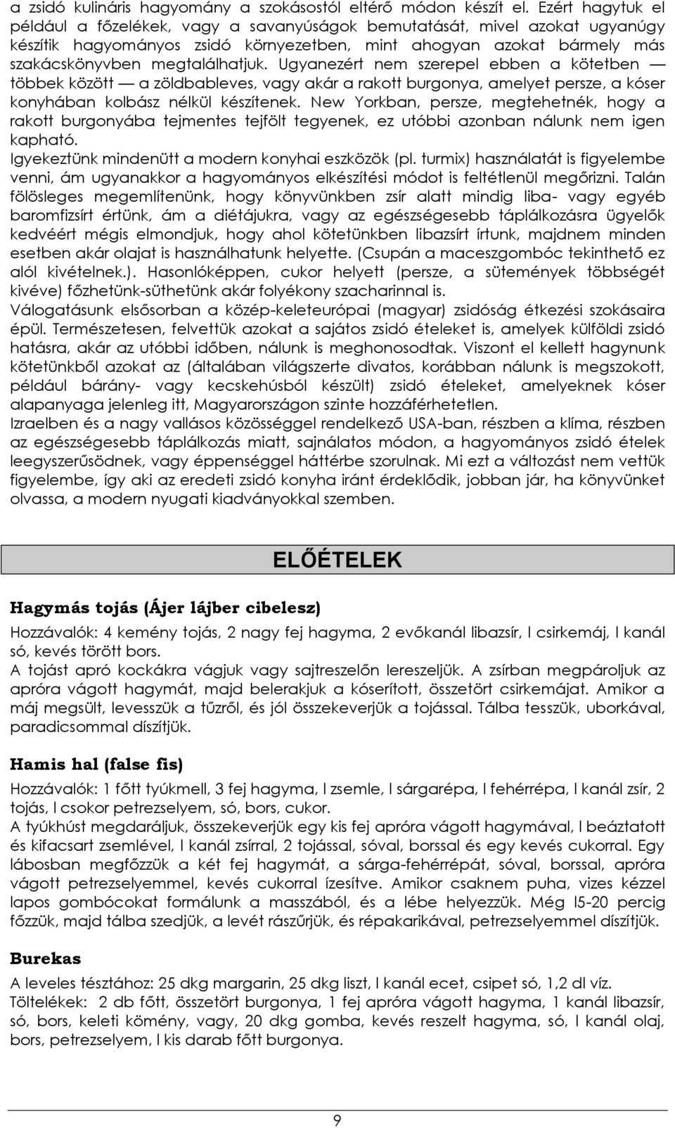 Ugyanezért nem szerepel ebben a kötetben többek között a zöldbableves, vagy akár a rakott burgonya, amelyet persze, a kóser konyhában kolbász nélkül készítenek.