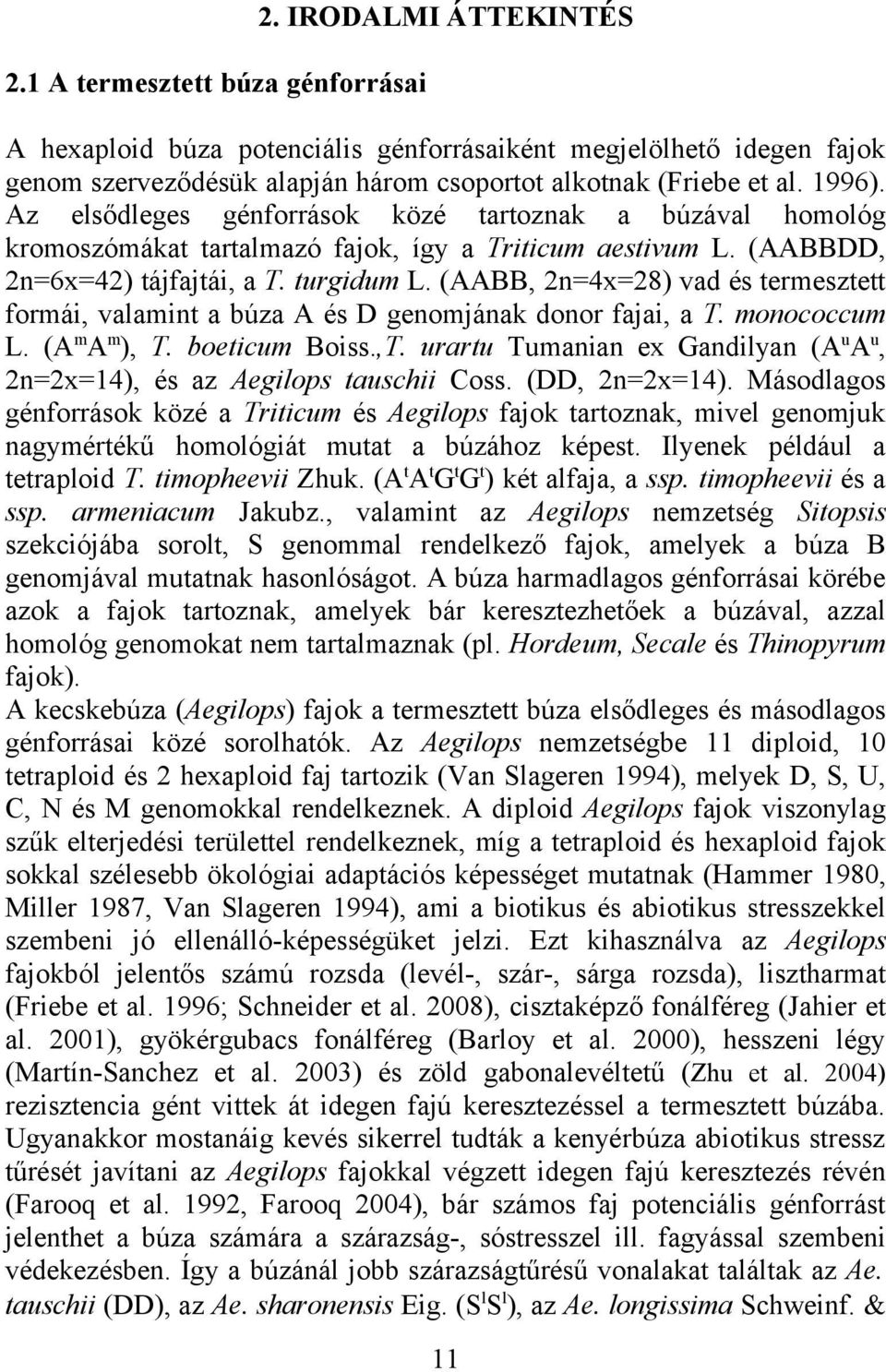 (AABB, 2n=4x=28) vad és termesztett formái, valamint a búza A és D genomjának donor fajai, a T. monococcum L. (AmAm), T. boeticum Boiss.,T.