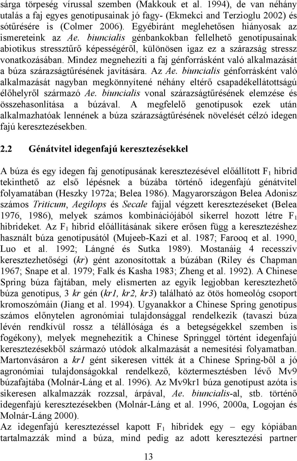 Mindez megnehezíti a faj génforrásként való alkalmazását a búza szárazságtűrésének javítására. Az Ae.