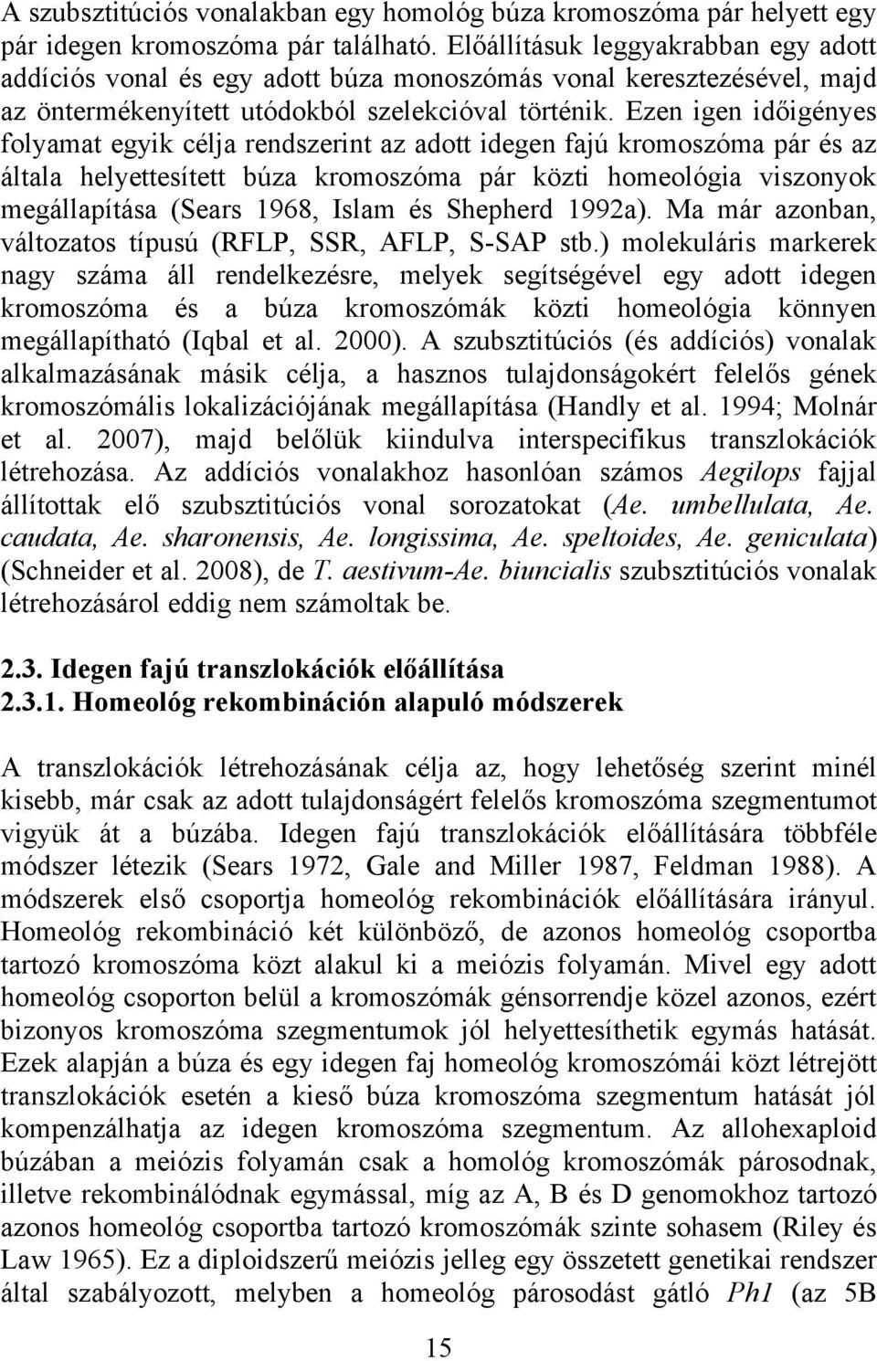 Ezen igen időigényes folyamat egyik célja rendszerint az adott idegen fajú kromoszóma pár és az általa helyettesített búza kromoszóma pár közti homeológia viszonyok megállapítása (Sears 1968, Islam