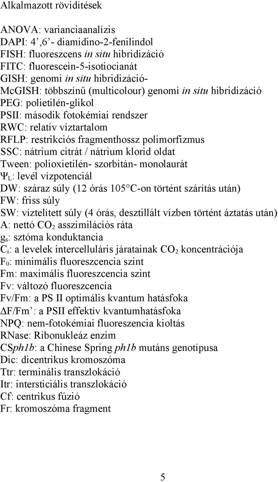 / nátrium klorid oldat Tween: polioxietilén- szorbitán- monolaurát ΨL: levél vízpotenciál DW: száraz súly (12 órás 105 C-on történt szárítás után) FW: friss súly SW: víztelített súly (4 órás,