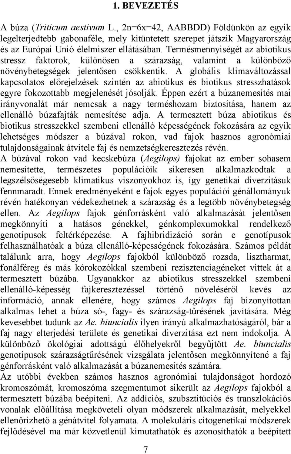 A globális klímaváltozással kapcsolatos előrejelzések szintén az abiotikus és biotikus stresszhatások egyre fokozottabb megjelenését jósolják.