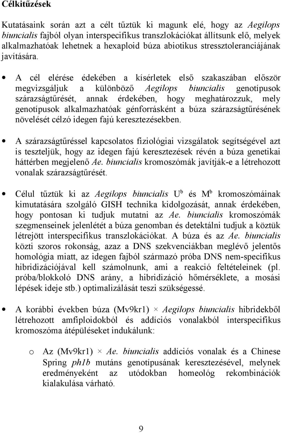 A cél elérése édekében a kísérletek első szakaszában először megvizsgáljuk a különböző Aegilops biuncialis genotípusok szárazságtűrését, annak érdekében, hogy meghatározzuk, mely genotípusok