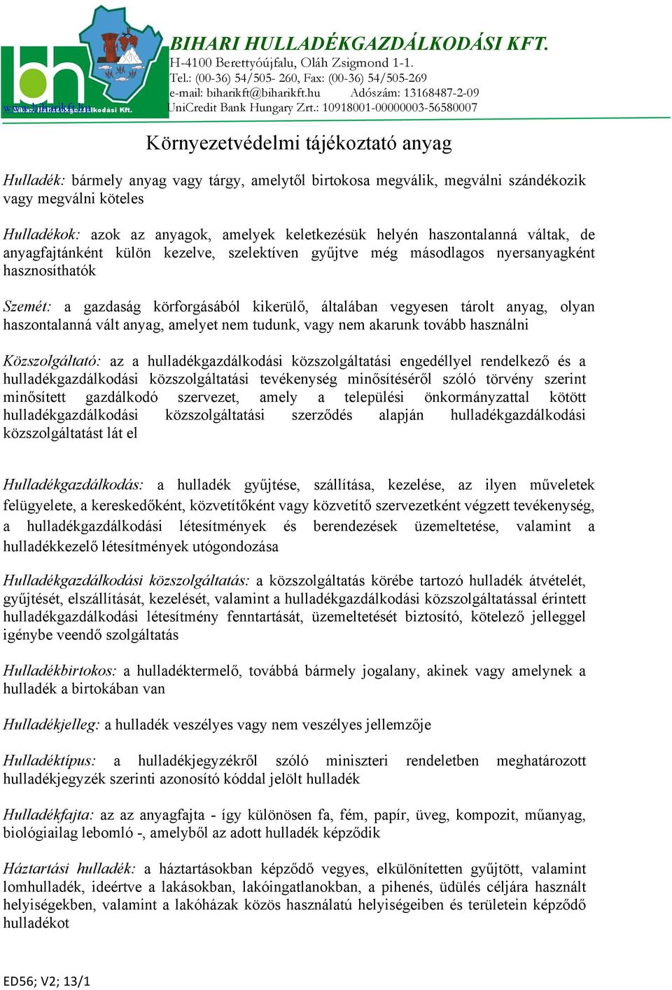 : 10918001-00000003-56580007 Környezetvédelmi tájékoztató anyag Hulladék: bármely anyag vagy tárgy, amelytől birtokosa megválik, megválni szándékozik vagy megválni köteles Hulladékok: azok az