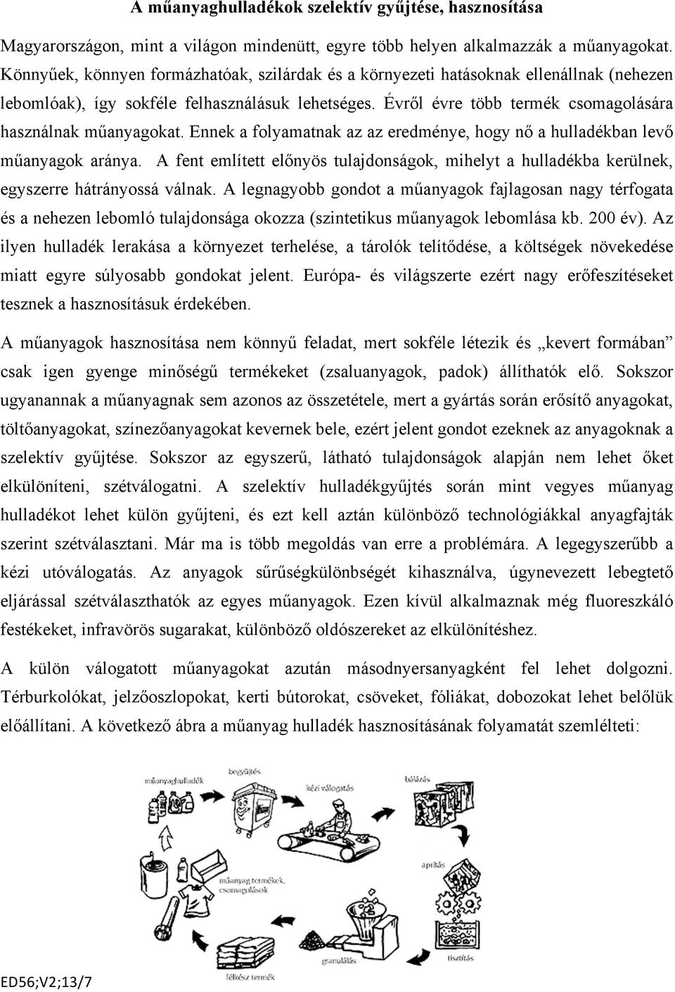 Évről évre több termék csomagolására használnak műanyagokat. Ennek a folyamatnak az az eredménye, hogy nő a hulladékban levő műanyagok aránya.