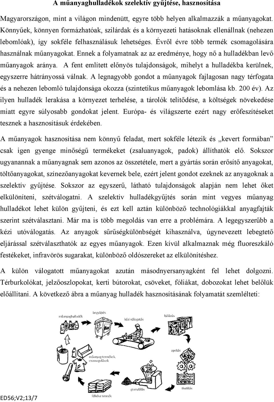 Évről évre több termék csomagolására használnak műanyagokat. Ennek a folyamatnak az az eredménye, hogy nő a hulladékban levő műanyagok aránya.