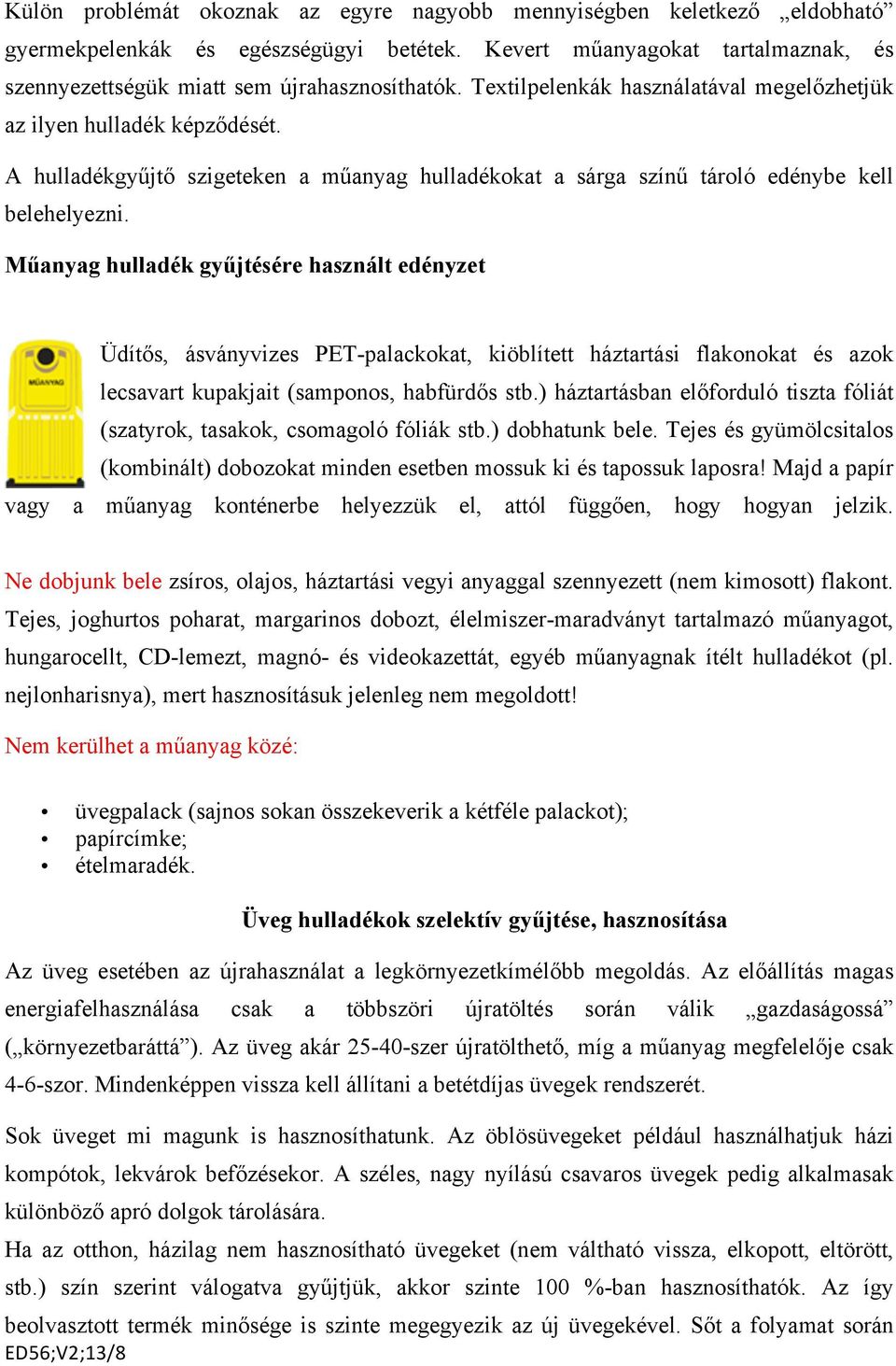 Műanyag hulladék gyűjtésére használt edényzet Üdítős, ásványvizes PET-palackokat, kiöblített háztartási flakonokat és azok lecsavart kupakjait (samponos, habfürdős stb.