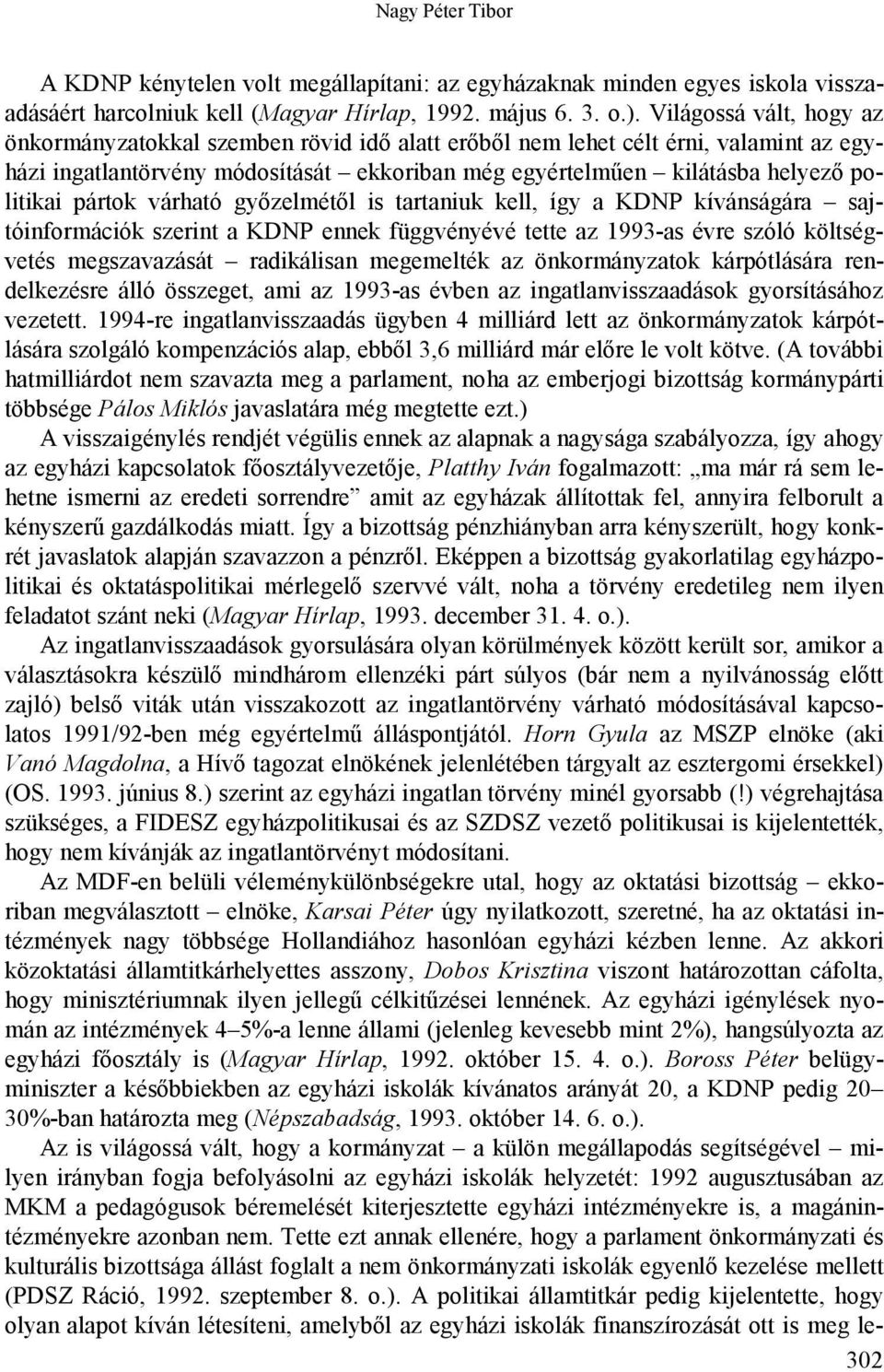 pártok várható győzelmétől is tartaniuk kell, így a KDNP kívánságára sajtóinformációk szerint a KDNP ennek függvényévé tette az 1993-as évre szóló költségvetés megszavazását radikálisan megemelték az