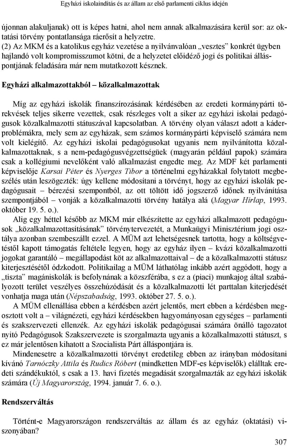 (2) Az MKM és a katolikus egyház vezetése a nyilvánvalóan vesztes konkrét ügyben hajlandó volt kompromisszumot kötni, de a helyzetet előidéző jogi és politikai álláspontjának feladására már nem