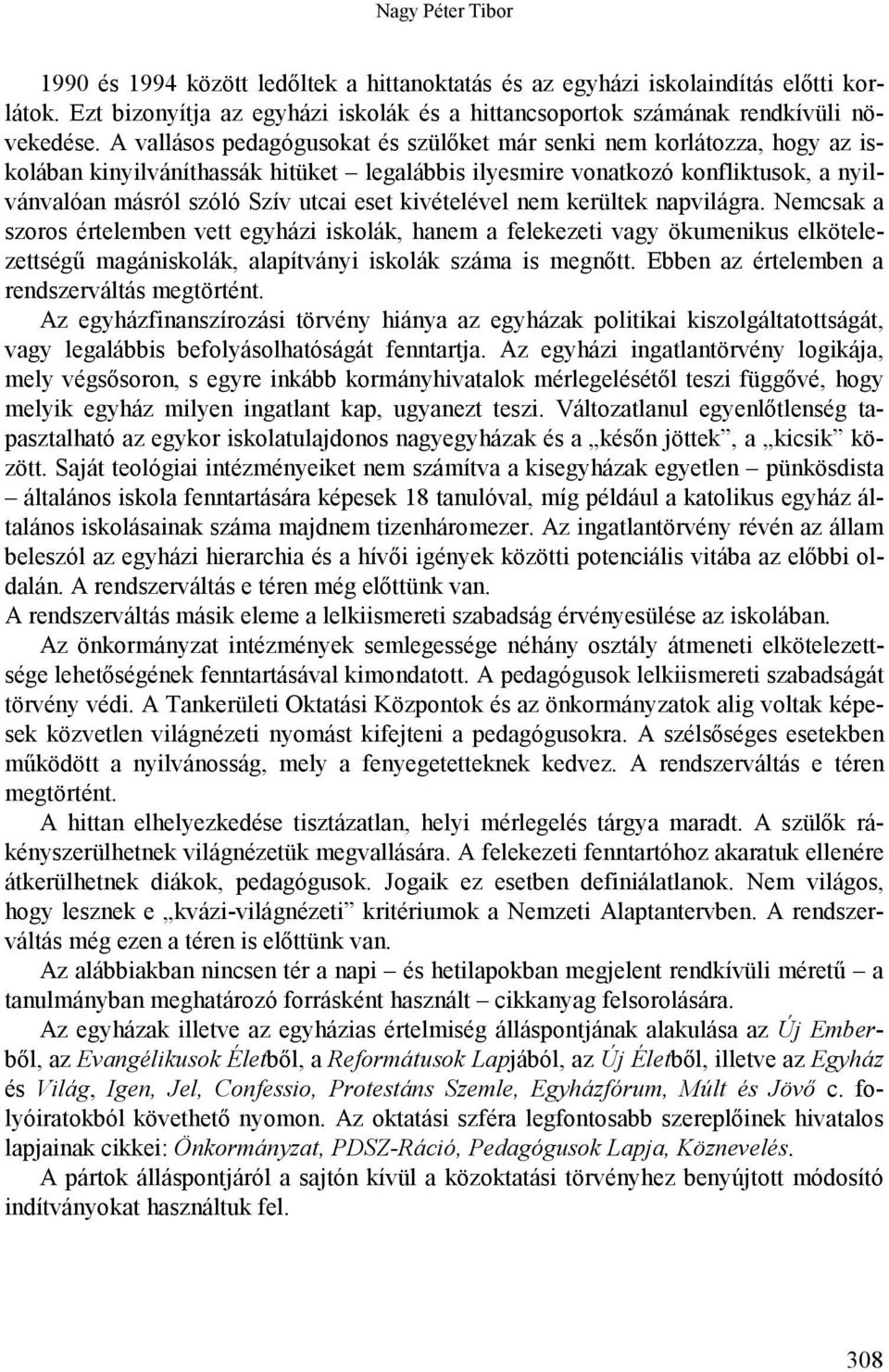 kivételével nem kerültek napvilágra. Nemcsak a szoros értelemben vett egyházi iskolák, hanem a felekezeti vagy ökumenikus elkötelezettségű magániskolák, alapítványi iskolák száma is megnőtt.