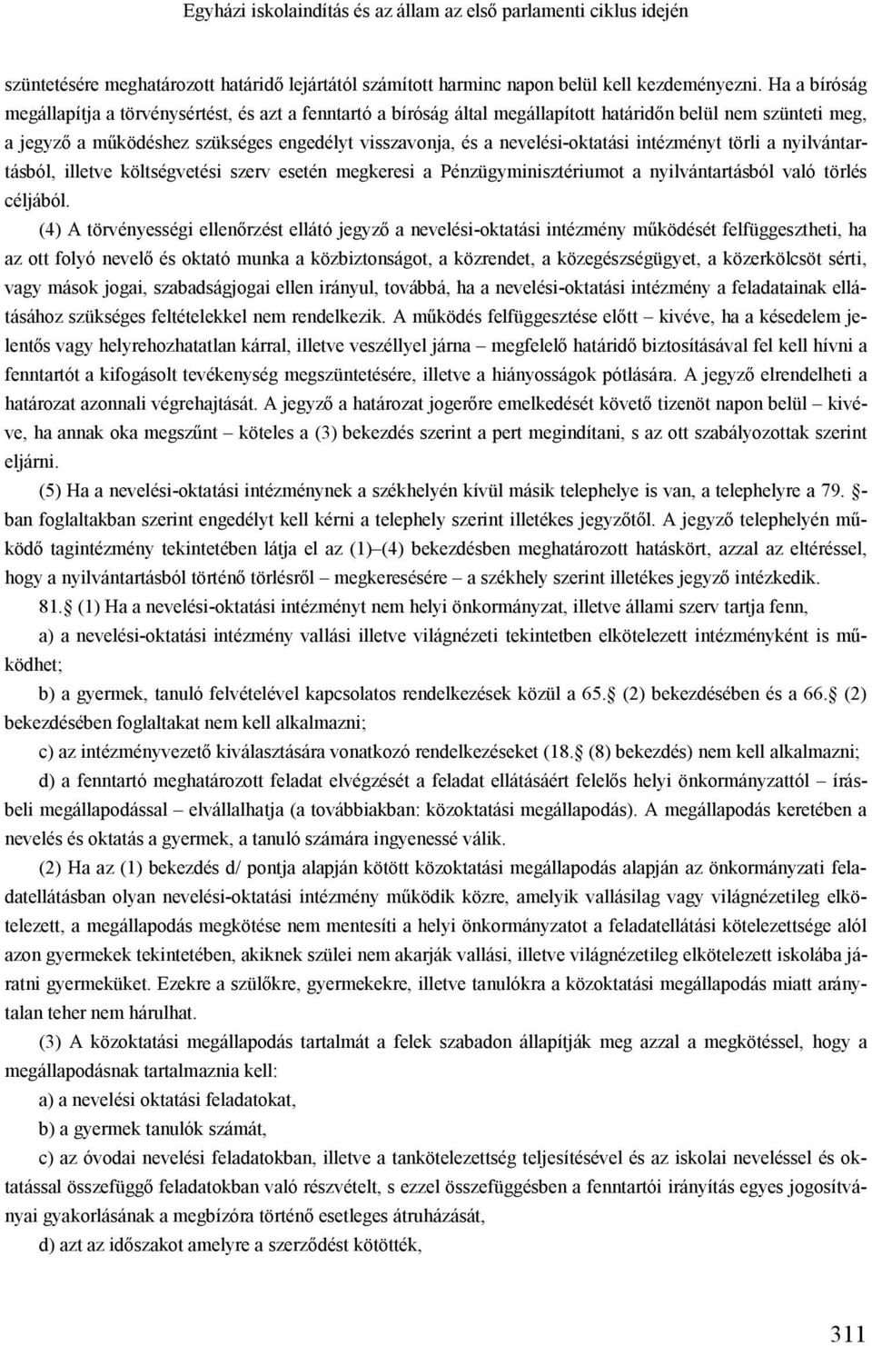 nevelési-oktatási intézményt törli a nyilvántartásból, illetve költségvetési szerv esetén megkeresi a Pénzügyminisztériumot a nyilvántartásból való törlés céljából.