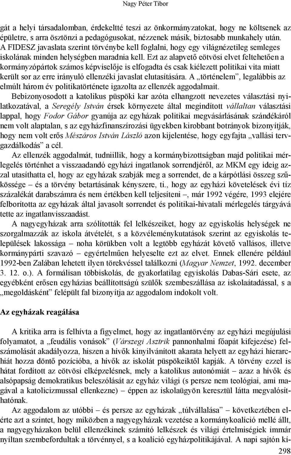 Ezt az alapvető eötvösi elvet feltehetően a kormányzópártok számos képviselője is elfogadta és csak kiélezett politikai vita miatt került sor az erre irányuló ellenzéki javaslat elutasítására.