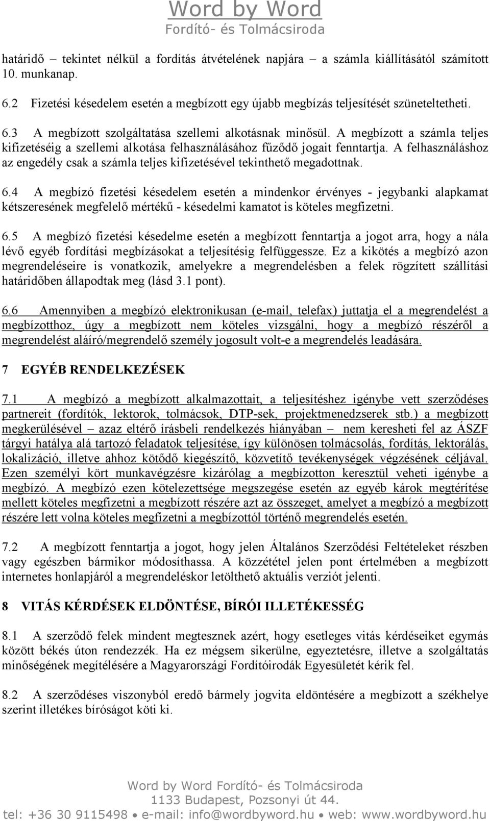 4 A megbízó fizetési késedelem esetén a mindenkor érvényes - jegybanki alapkamat kétszeresének megfelelı mértékő - késedelmi kamatot is köteles megfizetni. 6.