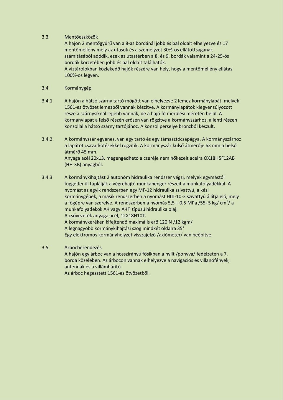 4 Kormánygép 3.4.1 A hajón a hátsó szárny tartó mögött van elhelyezve 2 lemez kormánylapát, melyek 1561-es ötvözet lemezből vannak készítve.