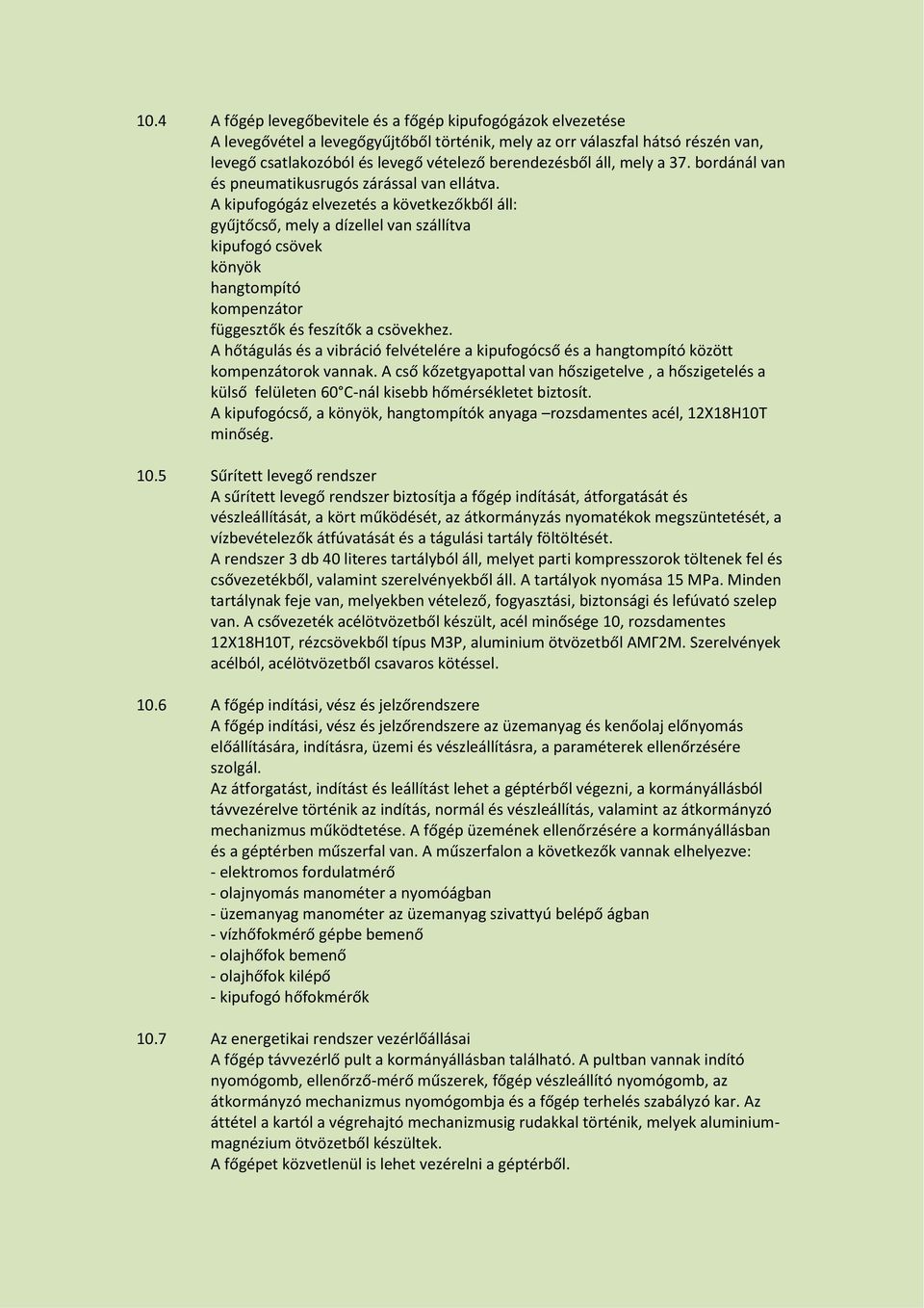 A kipufogógáz elvezetés a következőkből áll: gyűjtőcső, mely a dízellel van szállítva kipufogó csövek könyök hangtompító kompenzátor függesztők és feszítők a csövekhez.