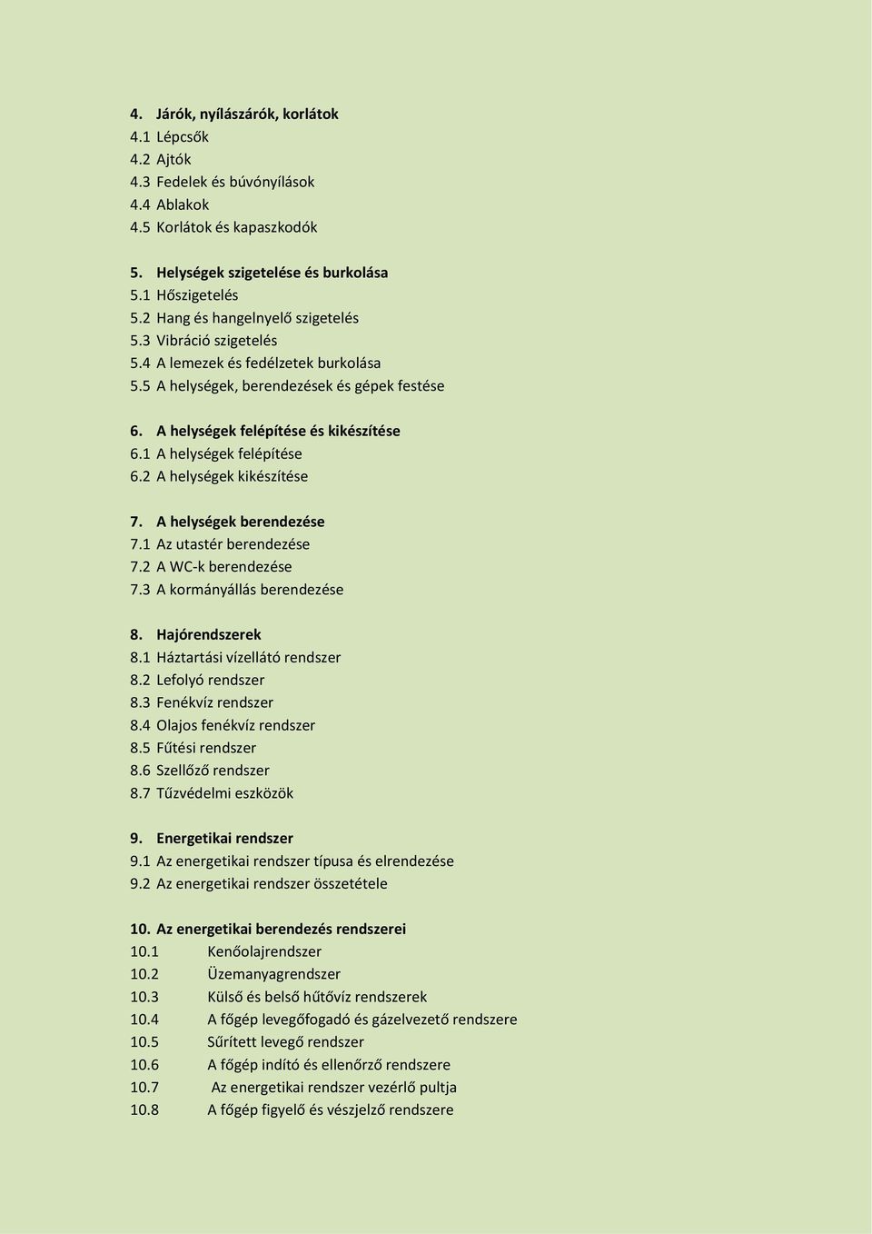 1 A helységek felépítése 6.2 A helységek kikészítése 7. A helységek berendezése 7.1 Az utastér berendezése 7.2 A WC-k berendezése 7.3 A kormányállás berendezése 8. Hajórendszerek 8.