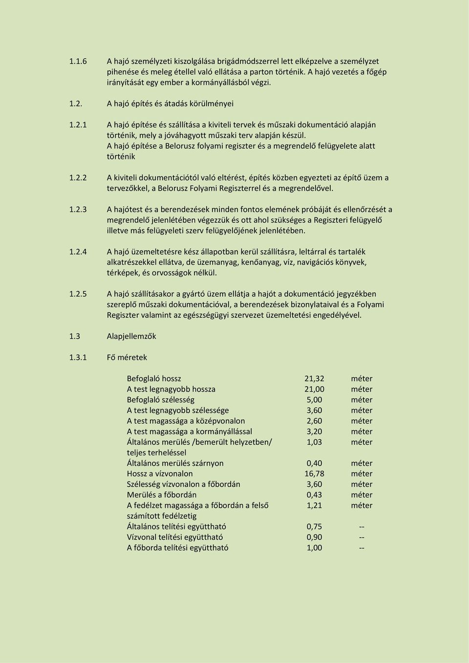 A hajó építés és átadás körülményei 1.2.1 A hajó építése és szállítása a kiviteli tervek és műszaki dokumentáció alapján történik, mely a jóváhagyott műszaki terv alapján készül.