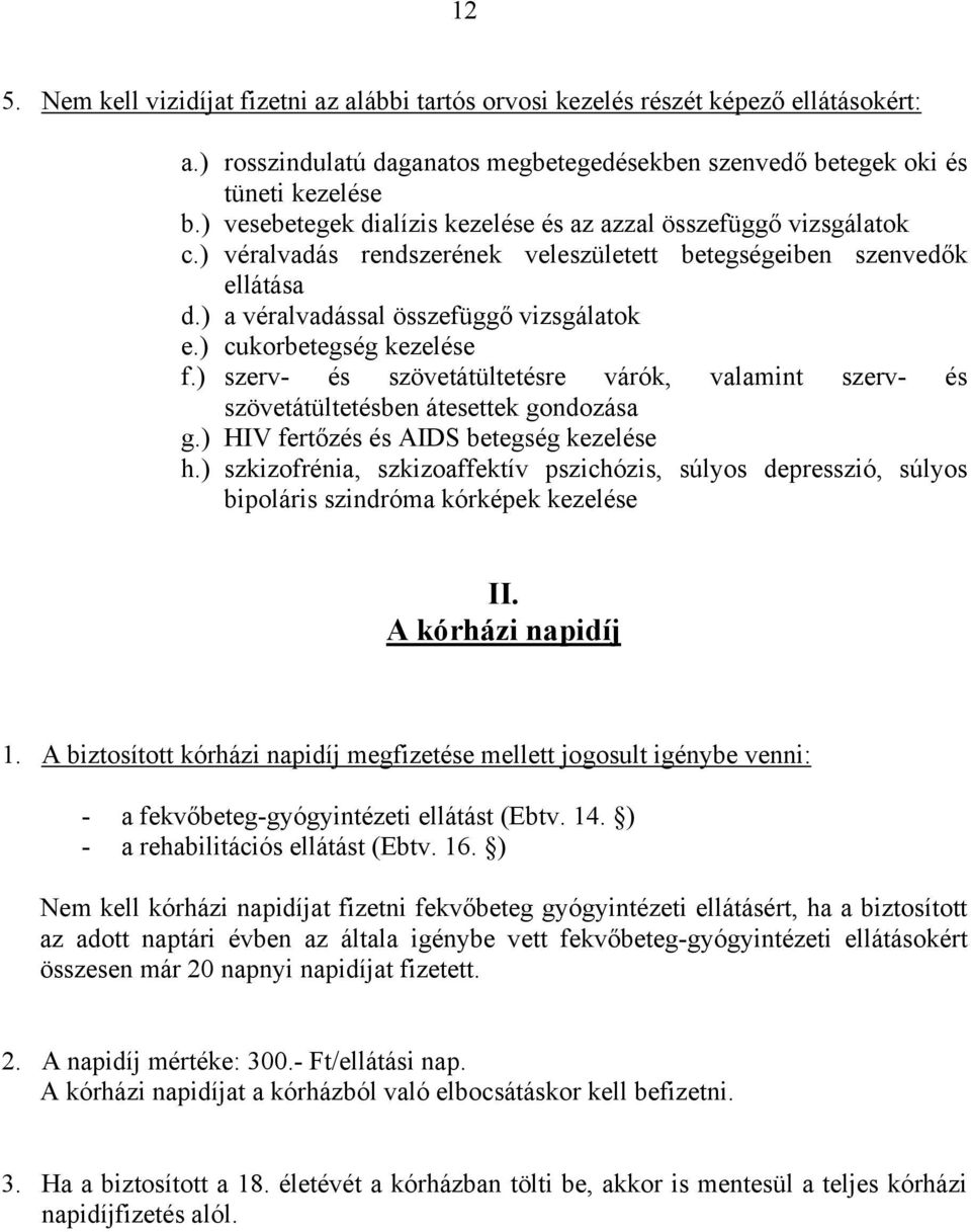 ) cukorbetegség kezelése f.) szerv- és szövetátültetésre várók, valamint szerv- és szövetátültetésben átesettek gondozása g.) HIV fertőzés és AIDS betegség kezelése h.