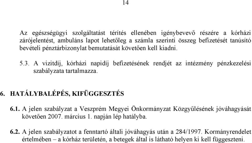 6. HATÁLYBALÉPÉS, KIFÜGGESZTÉS 6.1. A jelen szabályzat a Veszprém Megyei Önkormányzat Közgyűlésének jóváhagyását követően 20