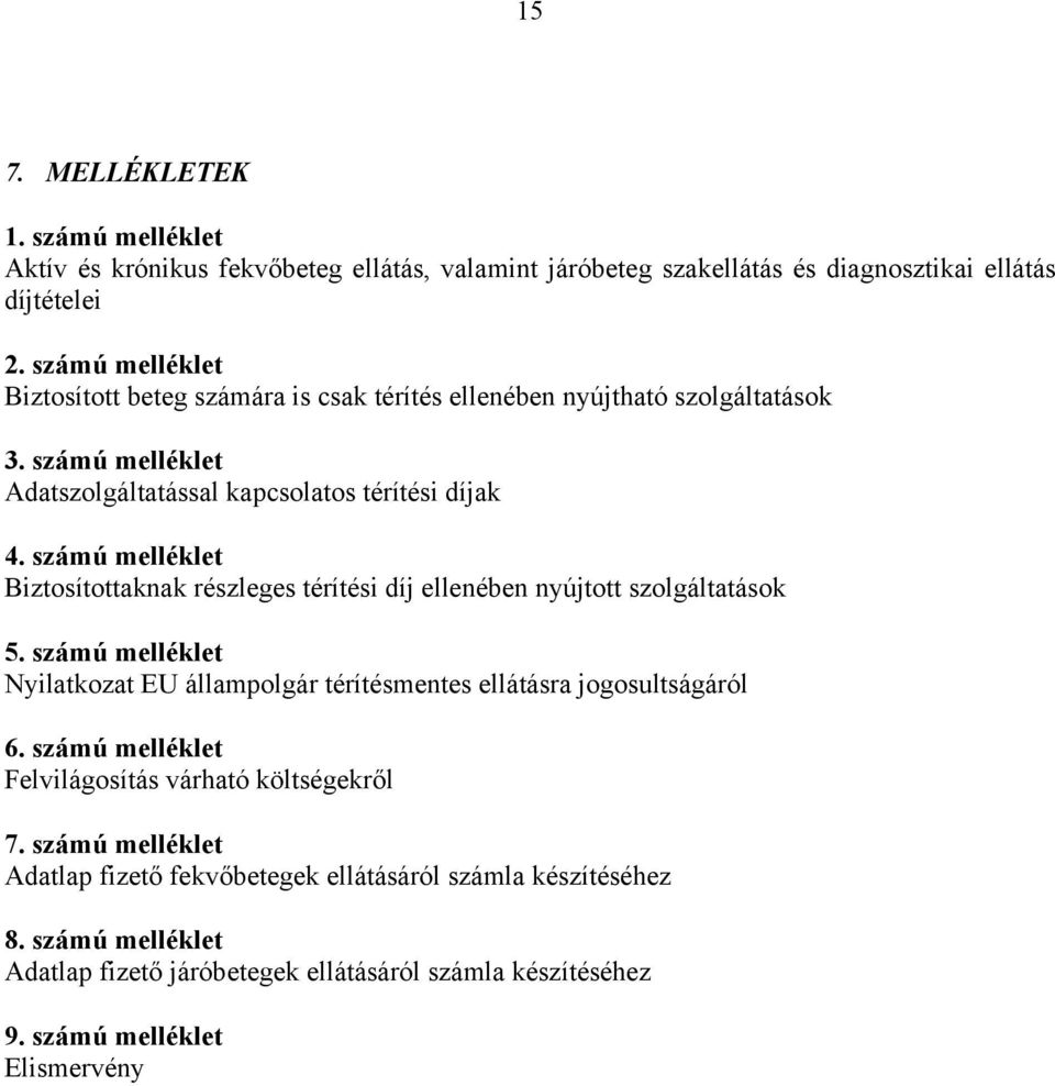 számú melléklet Biztosítottaknak részleges térítési díj ellenében nyújtott szolgáltatások 5. számú melléklet Nyilatkozat EU állampolgár térítésmentes ellátásra jogosultságáról 6.