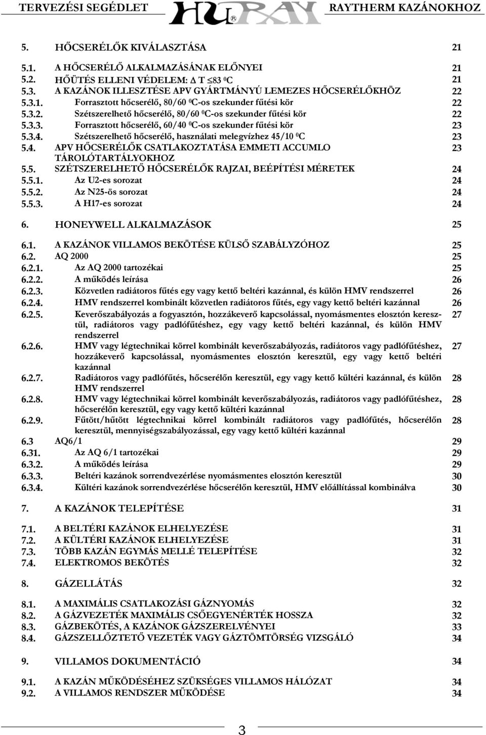 4. APV HŐCSERÉLŐK CSATLAKOZTATÁSA EMMETI ACCUMLO TÁROLÓTARTÁLYOKHOZ 23 5.5. SZÉTSZERELHETŐ HŐCSERÉLŐK RAJZAI, BEÉPÍTÉSI MÉRETEK 24 5.5.1. Az U2-es sorozat 24 5.5.2. Az N25-ös sorozat 24 5.5.3. A H17-es sorozat 24 6.