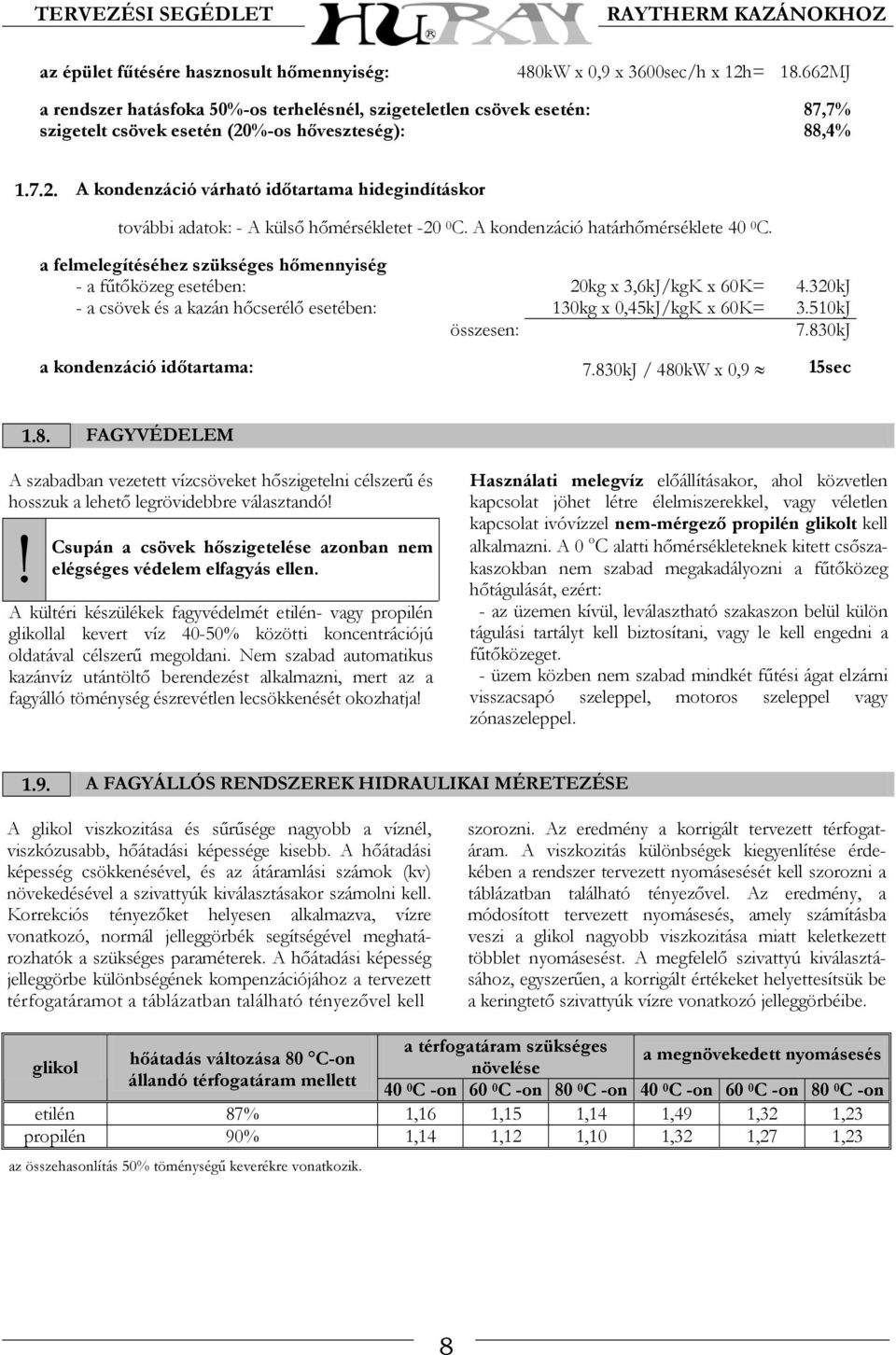 A kondenzáció határhőmérséklete 40 0 C. a felmelegítéséhez szükséges hőmennyiség - a fűtőközeg esetében: 20kg x 3,6kJ/kgK x 60K= 4.