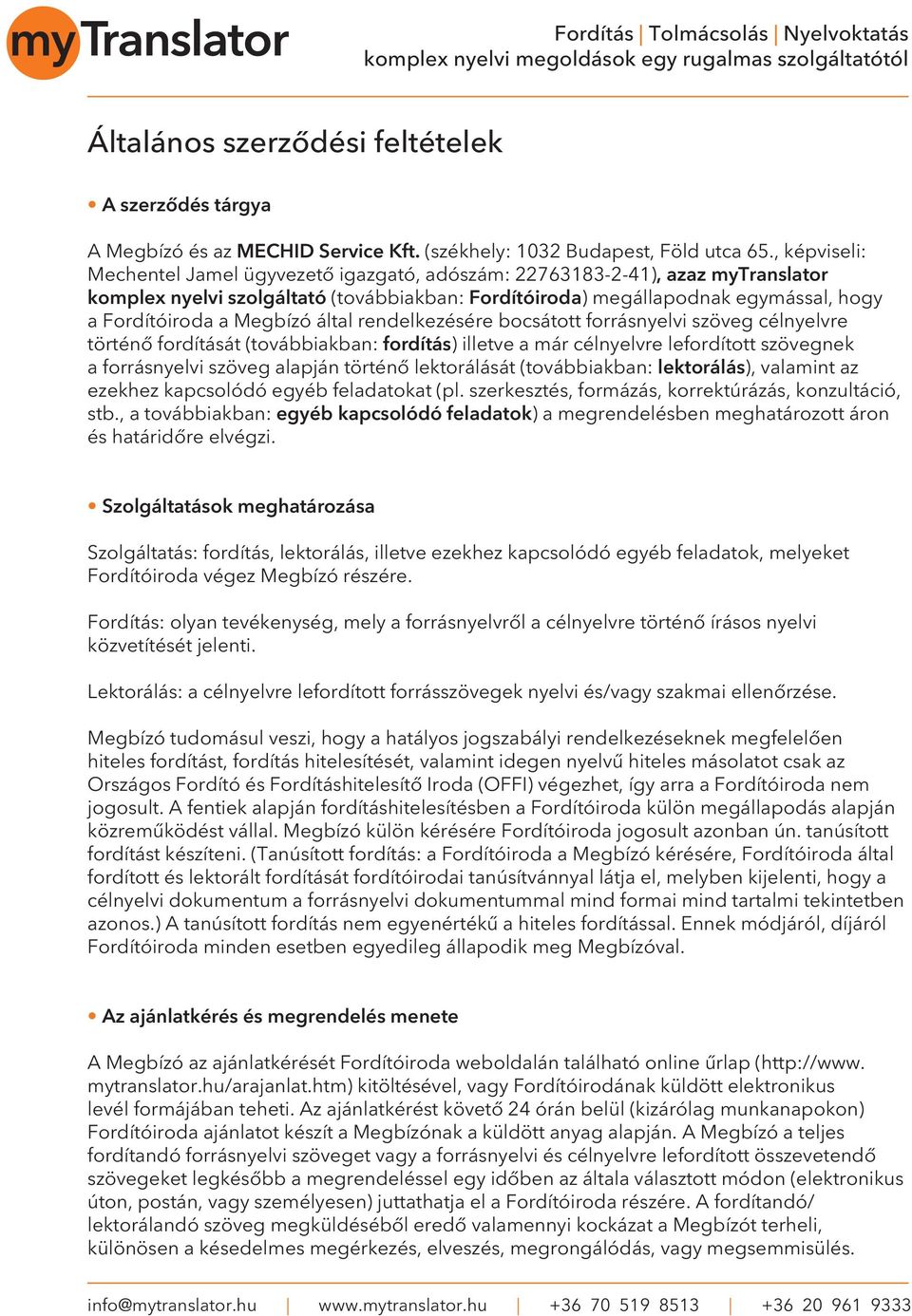 Megbízó által rendelkezésére bocsátott forrásnyelvi szöveg célnyelvre történô fordítását (továbbiakban: fordítás) illetve a már célnyelvre lefordított szövegnek a forrásnyelvi szöveg alapján történô