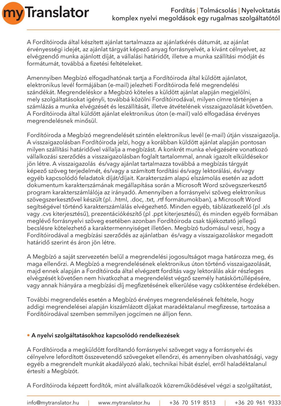 Amennyiben Megbízó elfogadhatónak tartja a Fordítóiroda által küldött ajánlatot, elektronikus levél formájában (e-mail) jelezheti Fordítóiroda felé megrendelési szándékát.