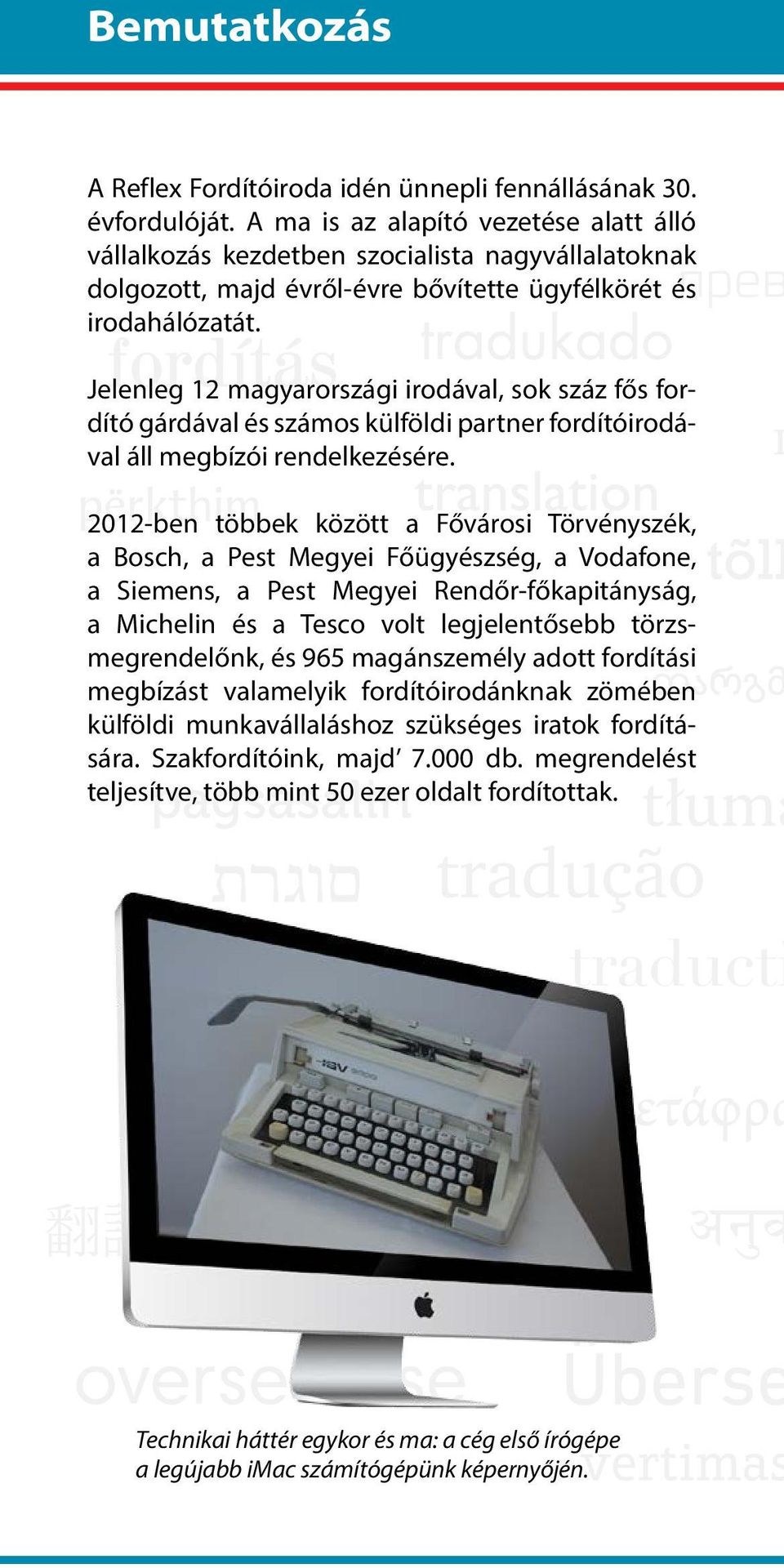 Jelenleg 12 magyarországi irodával, sok száz fős fordító gárdával és számos külföldi partner fordítóirodával áll megbízói rendelkezésére.