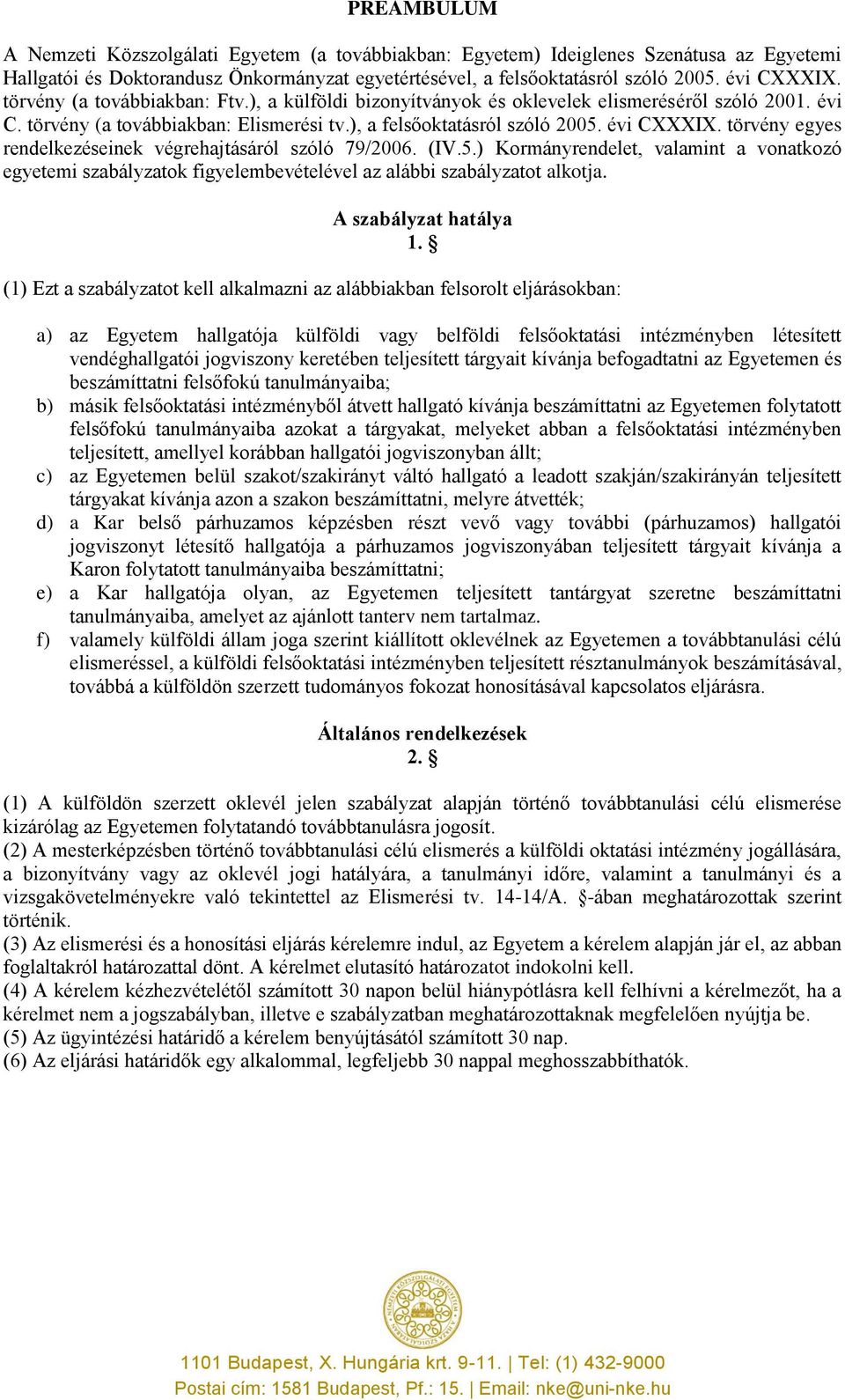 törvény egyes rendelkezéseinek végrehajtásáról szóló 79/2006. (IV.5.) Kormányrendelet, valamint a vonatkozó egyetemi szabályzatok figyelembevételével az alábbi szabályzatot alkotja.