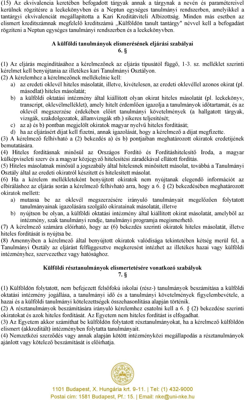 Minden más esetben az elismert kreditszámnak megfelelő kreditszámú Külföldön tanult tantárgy" névvel kell a befogadást rögzíteni a Neptun egységes tanulmányi rendszerben és a leckekönyvben.