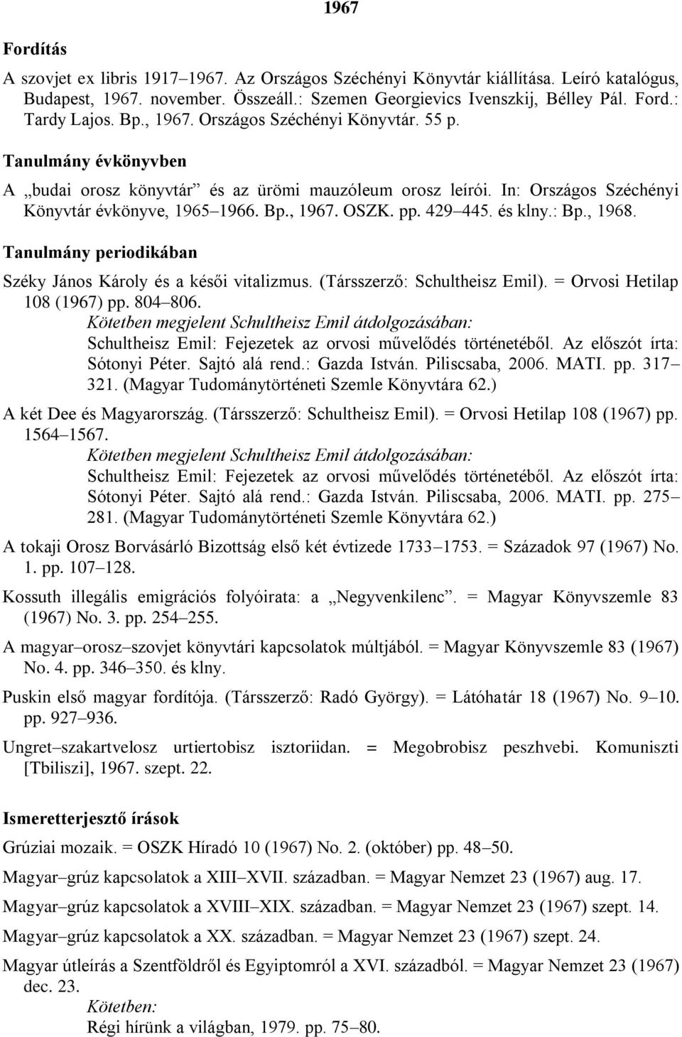 429 445. és klny.: Bp., 1968. Széky János Károly és a késői vitalizmus. (Társszerző: Schultheisz Emil). = Orvosi Hetilap 108 (1967) pp. 804 806.