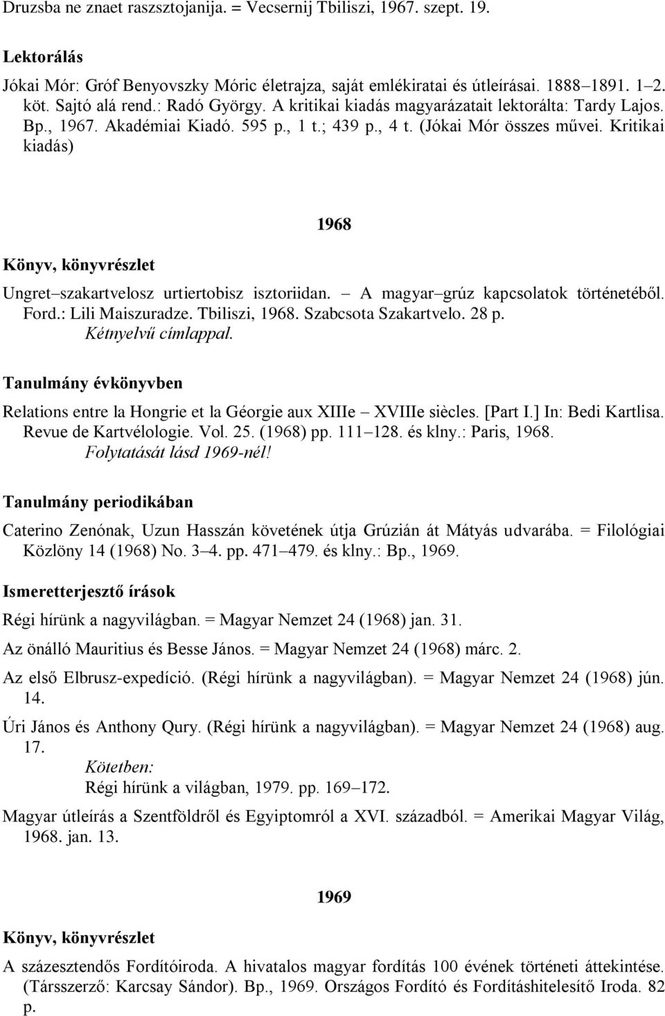 Kritikai kiadás) 1968 Ungret szakartvelosz urtiertobisz isztoriidan. A magyar grúz kapcsolatok történetéből. Ford.: Lili Maiszuradze. Tbiliszi, 1968. Szabcsota Szakartvelo. 28 p. Kétnyelvű címlappal.