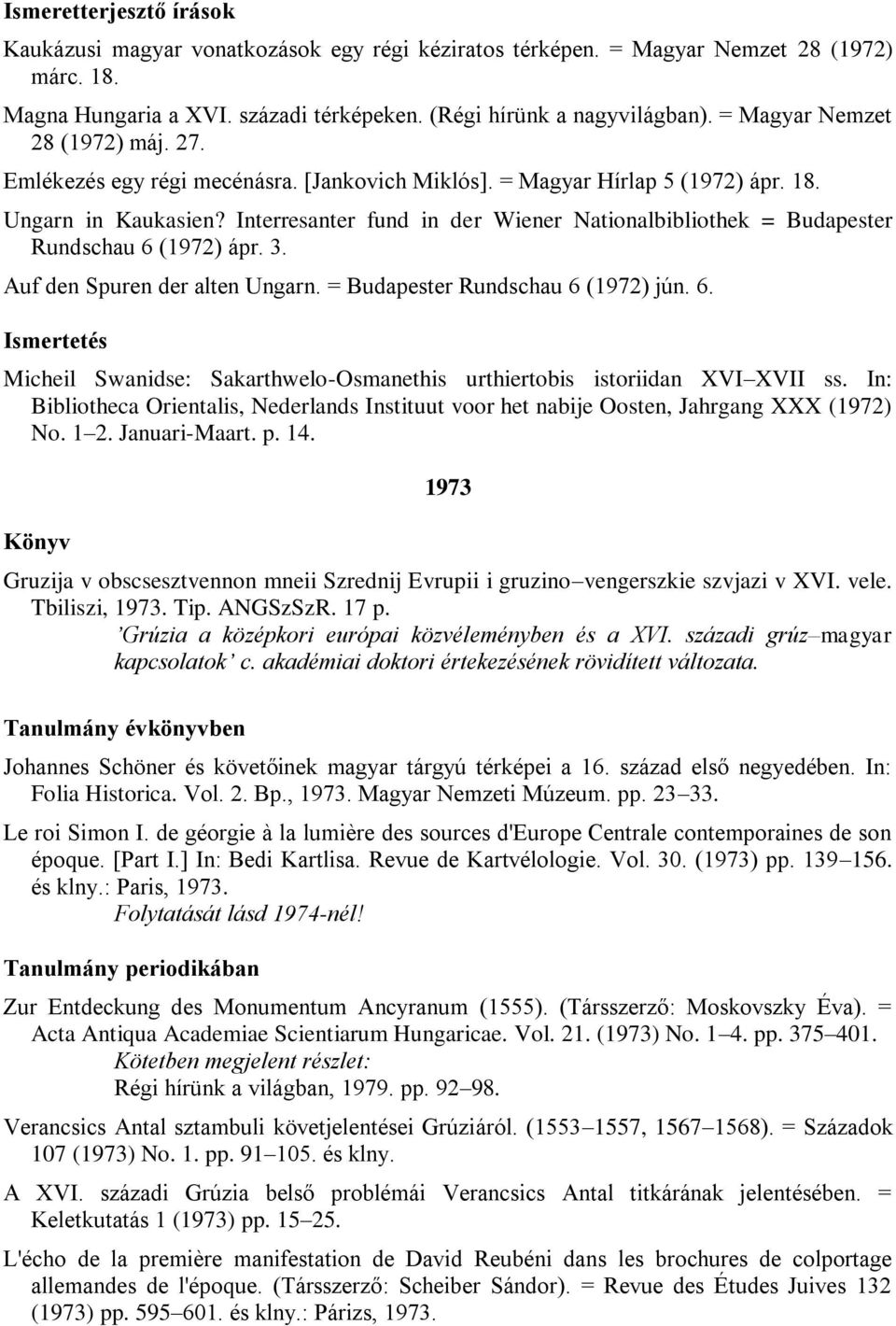 Auf den Spuren der alten Ungarn. = Budapester Rundschau 6 (1972) jún. 6. Ismertetés Micheil Swanidse: Sakarthwelo-Osmanethis urthiertobis istoriidan XVI XVII ss.