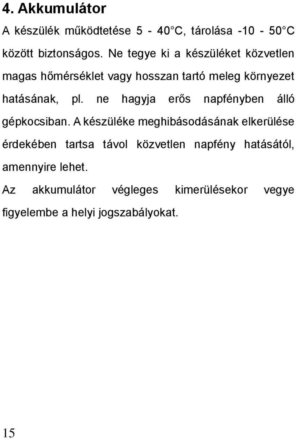 ne hagyja erős napfényben álló gépkocsiban.