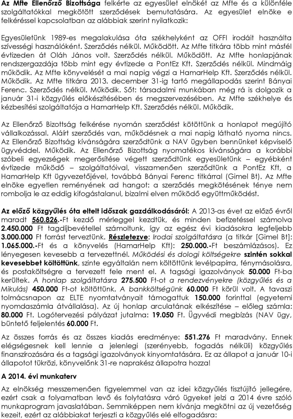 Működött. Az Mfte titkára több mint másfél évtizeden át Oláh János volt. Szerződés nélkül. Működött. Az Mfte honlapjának rendszergazdája több mint egy évtizede a PontEz Kft. Szerződés nélkül. Mindmáig működik.