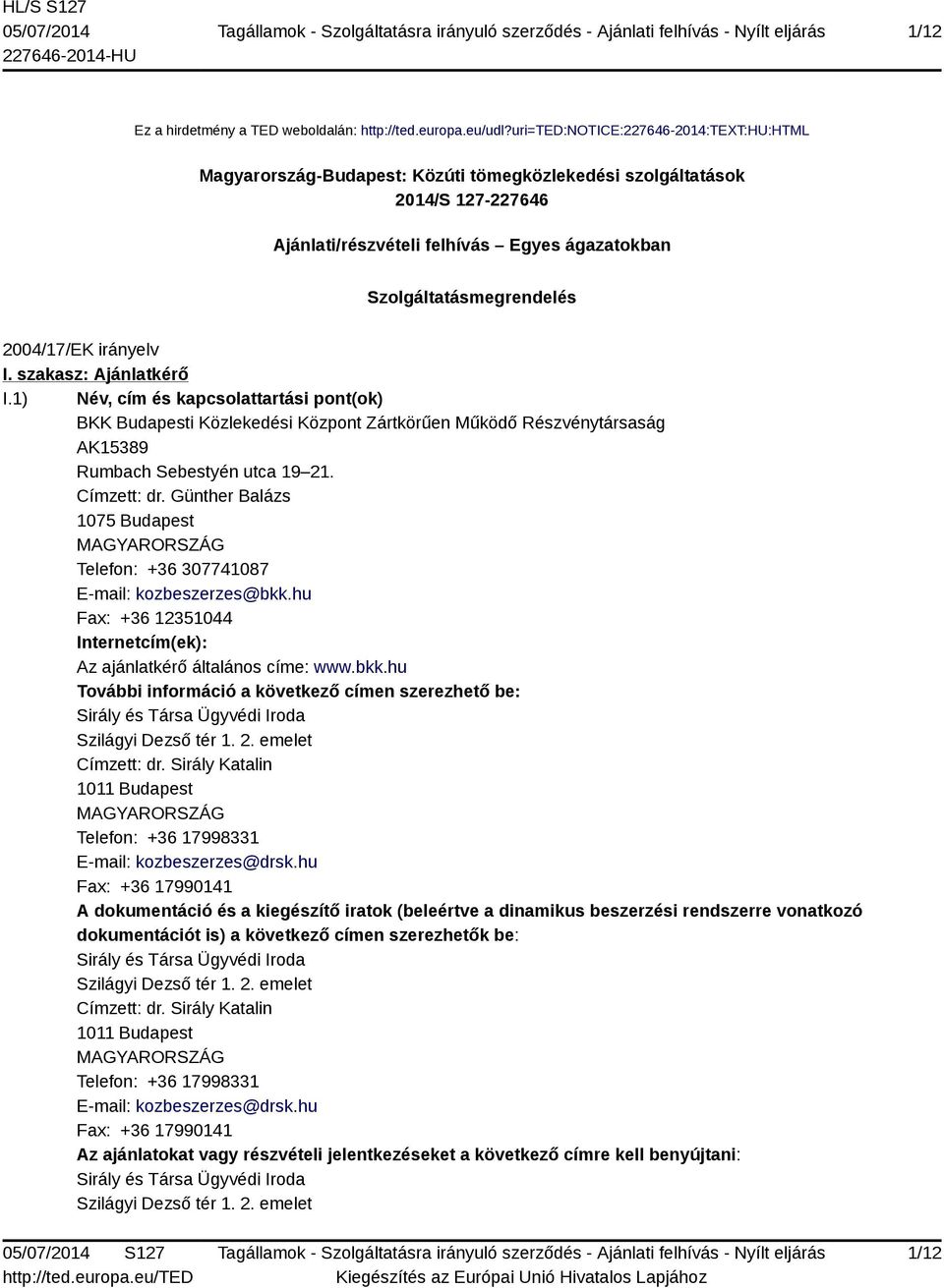 2004/17/EK irányelv I. szakasz: Ajánlatkérő I.1) Név, cím és kapcsolattartási pont(ok) BKK Budapesti Közlekedési Központ Zártkörűen Működő Részvénytársaság AK15389 Rumbach Sebestyén utca 19 21.