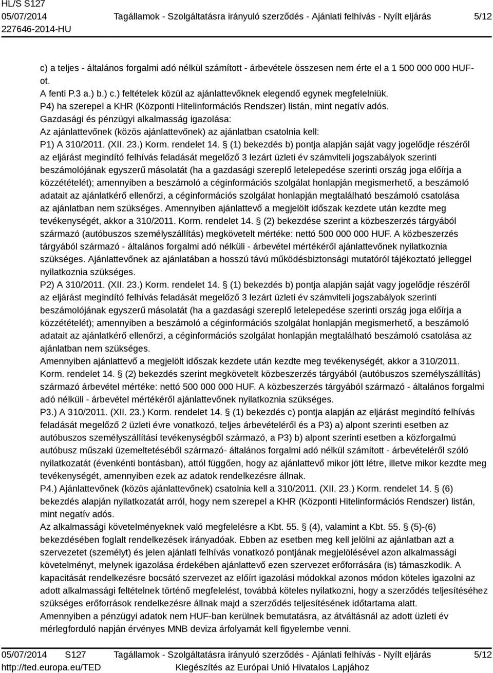 Gazdasági és pénzügyi alkalmasság igazolása: Az ajánlattevőnek (közös ajánlattevőnek) az ajánlatban csatolnia kell: P1) A 310/2011. (XII. 23.) Korm. rendelet 14.